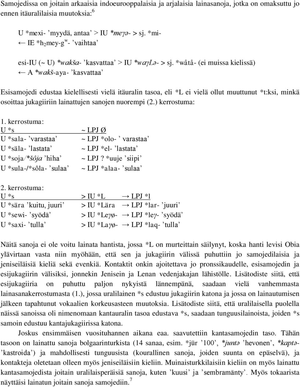 *wåtå- (ei muissa kielissä) A *w kš-aya- kasvattaa Esisamojedi edustaa kielellisesti vielä itäuralin tasoa, eli *L ei vielä ollut muuttunut *t:ksi, minkä osoittaa jukagiiriin lainattujen sanojen