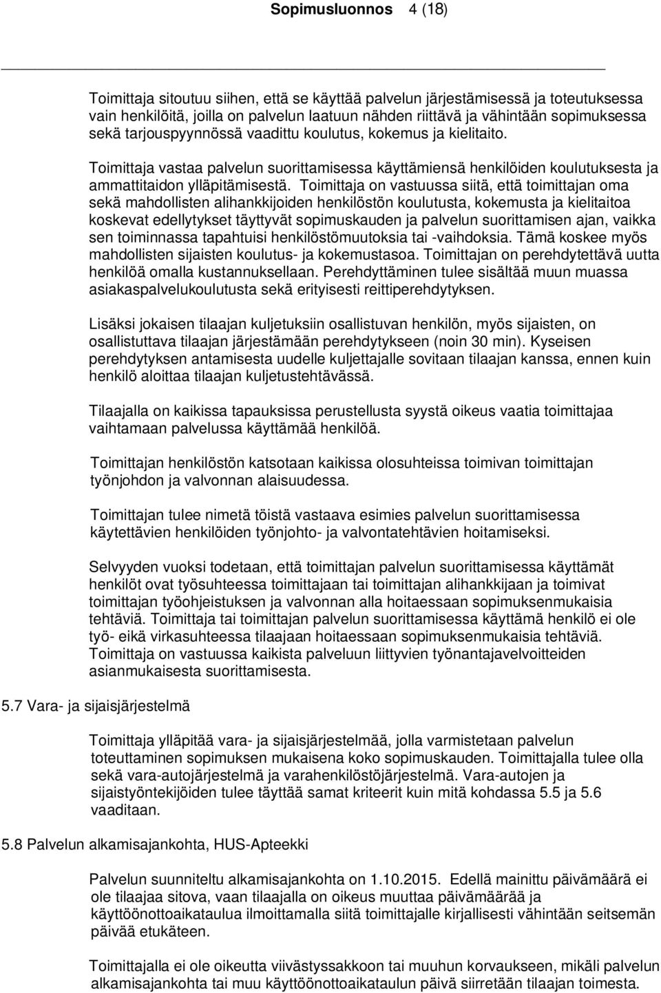 Toimittaja on vastuussa siitä, että toimittajan oma sekä mahdollisten alihankkijoiden henkilöstön koulutusta, kokemusta ja kielitaitoa koskevat edellytykset täyttyvät sopimuskauden ja palvelun