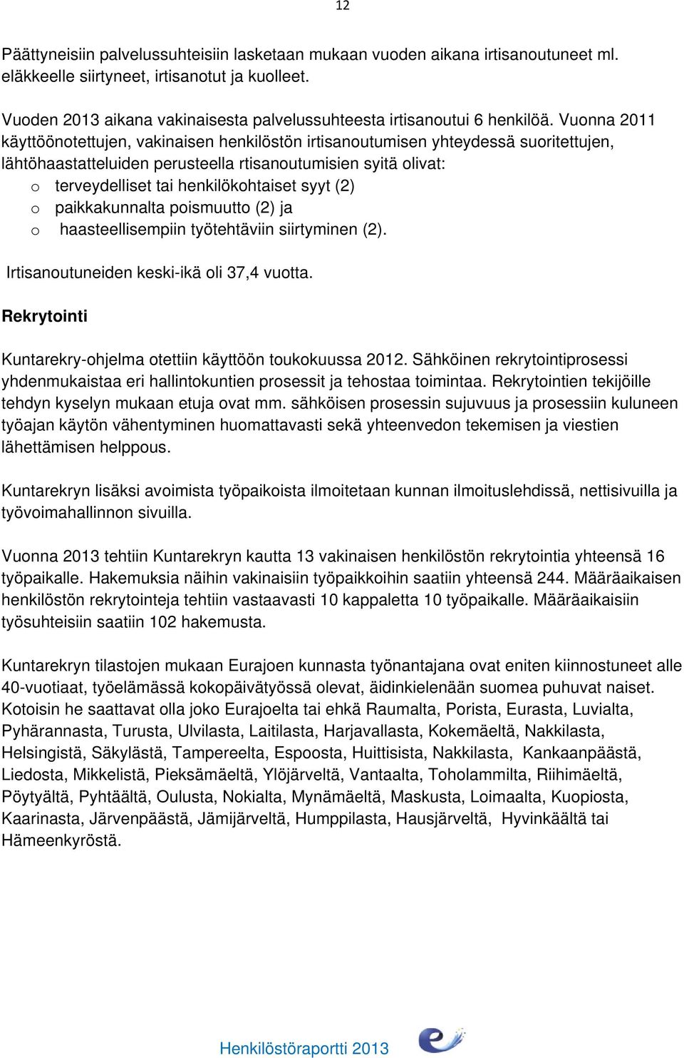 Vuonna 2011 käyttöönotettujen, vakinaisen henkilöstön irtisanoutumisen yhteydessä suoritettujen, lähtöhaastatteluiden perusteella rtisanoutumisien syitä olivat: o terveydelliset tai henkilökohtaiset