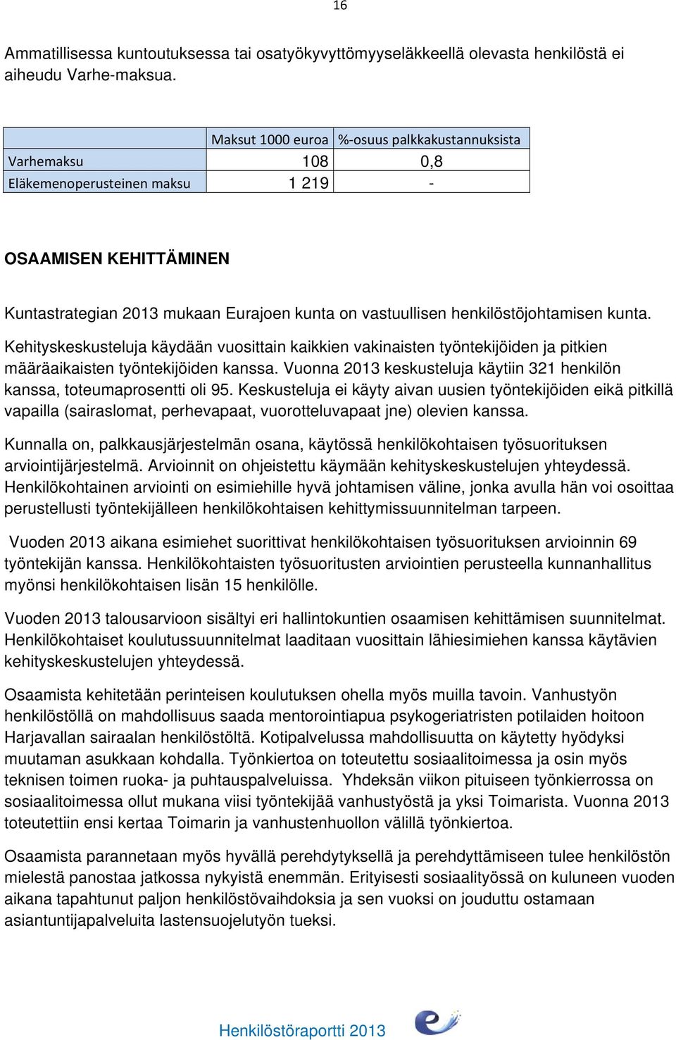 henkilöstöjohtamisen kunta. Kehityskeskusteluja käydään vuosittain kaikkien vakinaisten työntekijöiden ja pitkien määräaikaisten työntekijöiden kanssa.