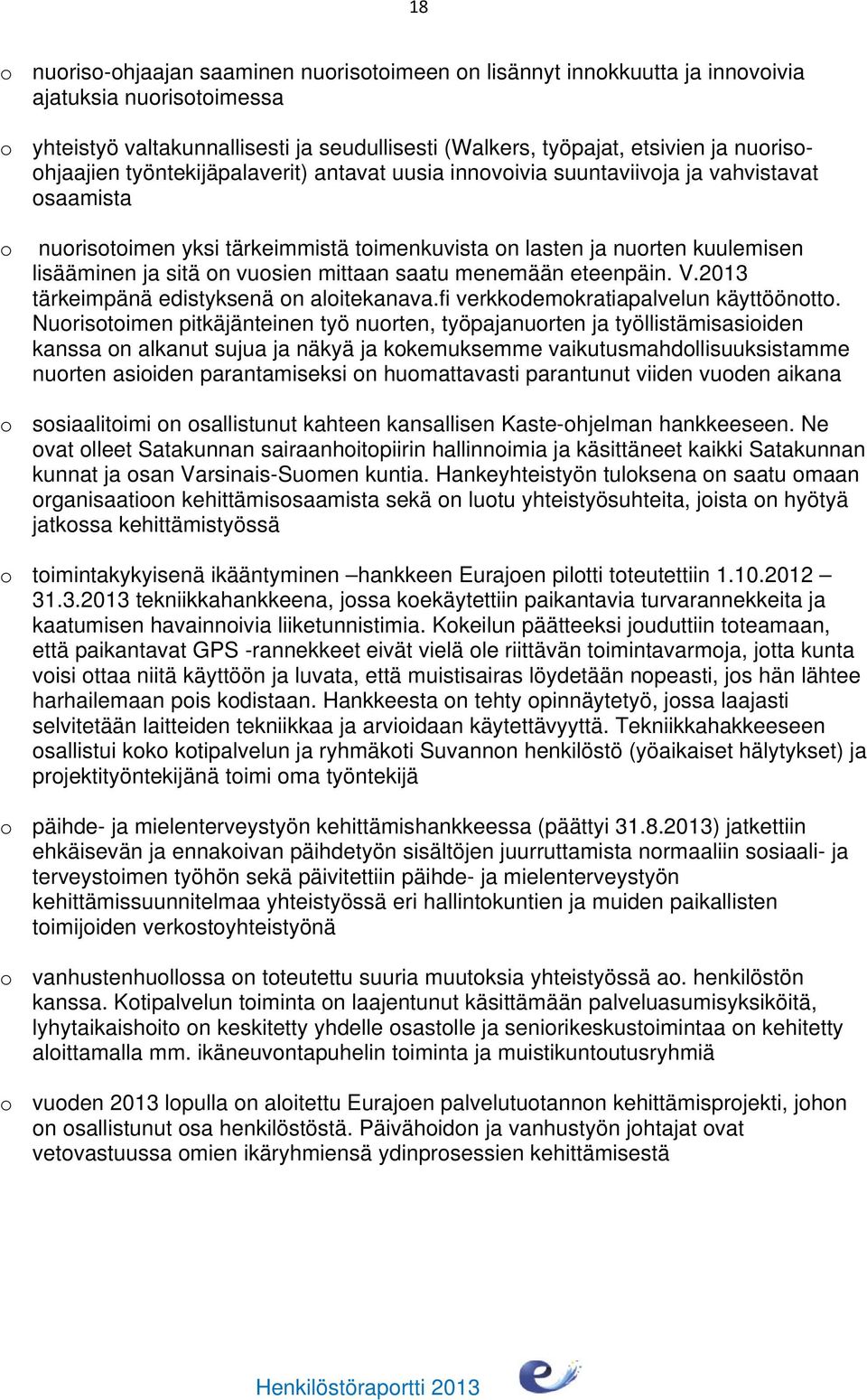 sitä on vuosien mittaan saatu menemään eteenpäin. V.2013 tärkeimpänä edistyksenä on aloitekanava.fi verkkodemokratiapalvelun käyttöönotto.