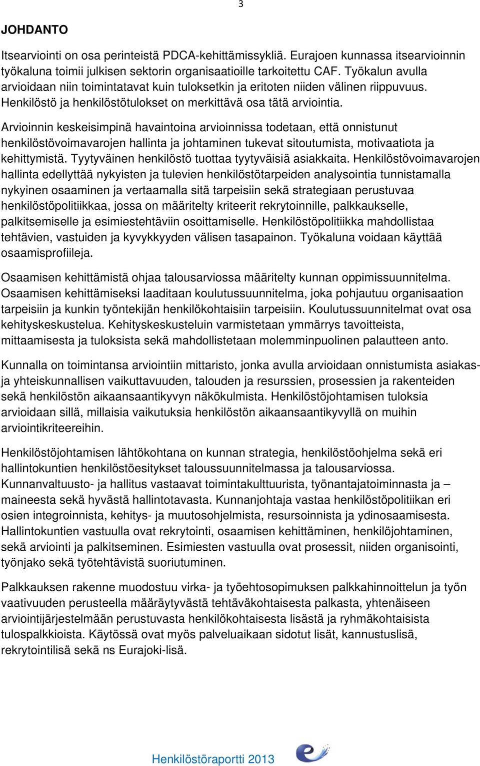 Arvioinnin keskeisimpinä havaintoina arvioinnissa todetaan, että onnistunut henkilöstövoimavarojen hallinta ja johtaminen tukevat sitoutumista, motivaatiota ja kehittymistä.