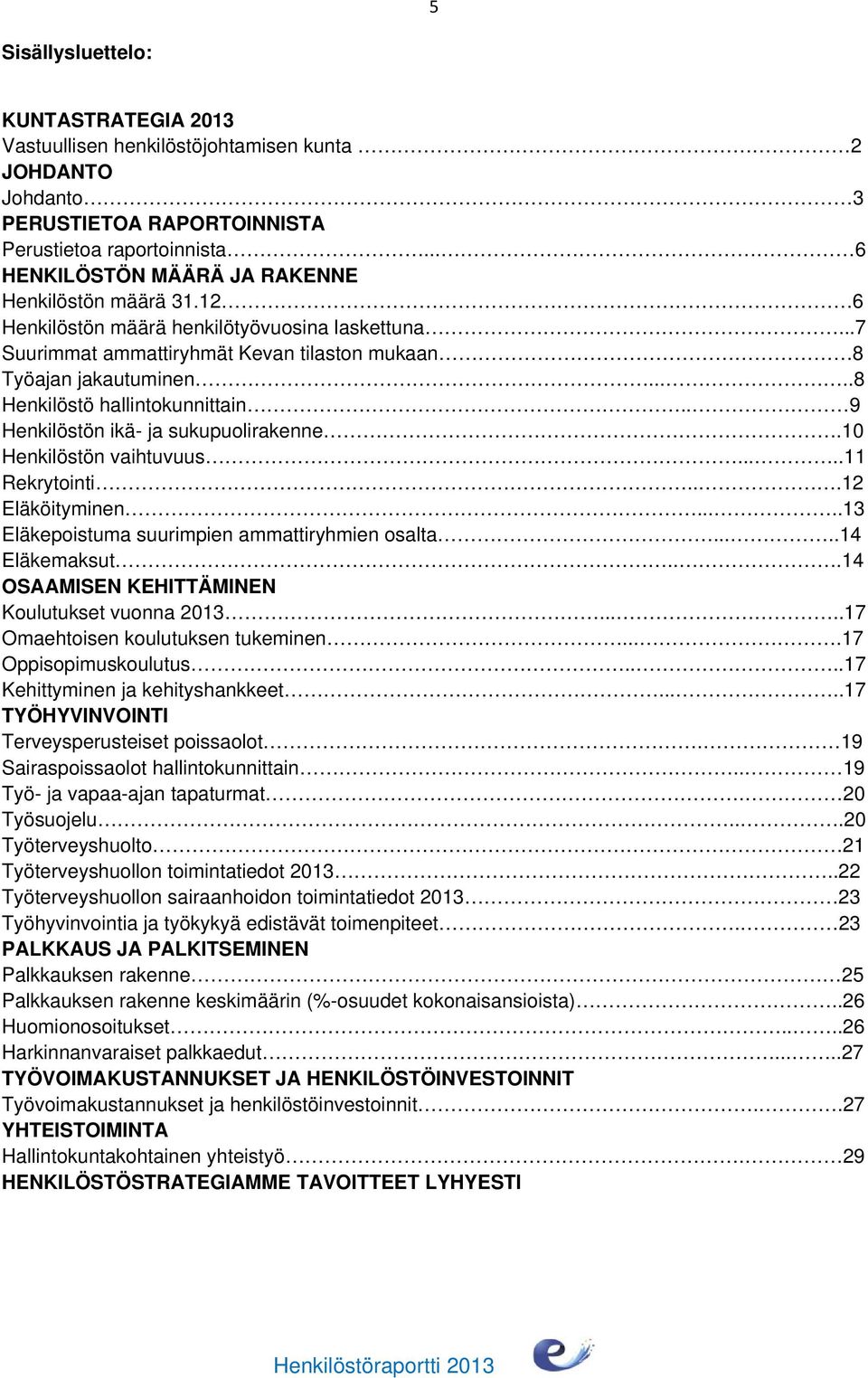 ....8 Henkilöstö hallintokunnittain.. 9 Henkilöstön ikä- ja sukupuolirakenne.10 Henkilöstön vaihtuvuus.....11 Rekrytointi...12 Eläköityminen.....13 Eläkepoistuma suurimpien ammattiryhmien osalta.