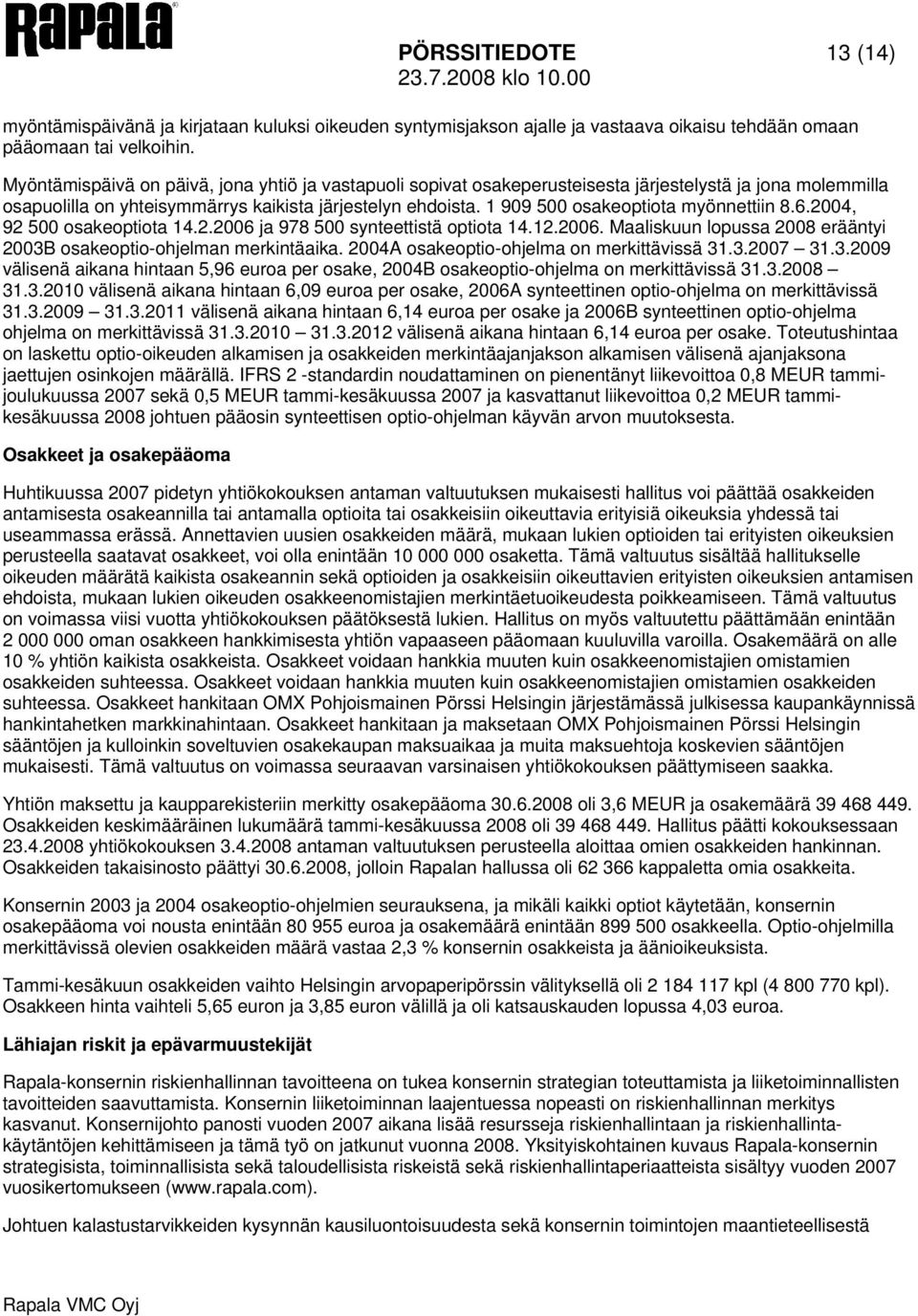 1 909 500 osakeoptiota myönnettiin 8.6.2004, 92 500 osakeoptiota 14.2.2006 ja 978 500 synteettistä optiota 14.12.2006. Maaliskuun lopussa 2008 erääntyi 2003B osakeoptio-ohjelman merkintäaika.