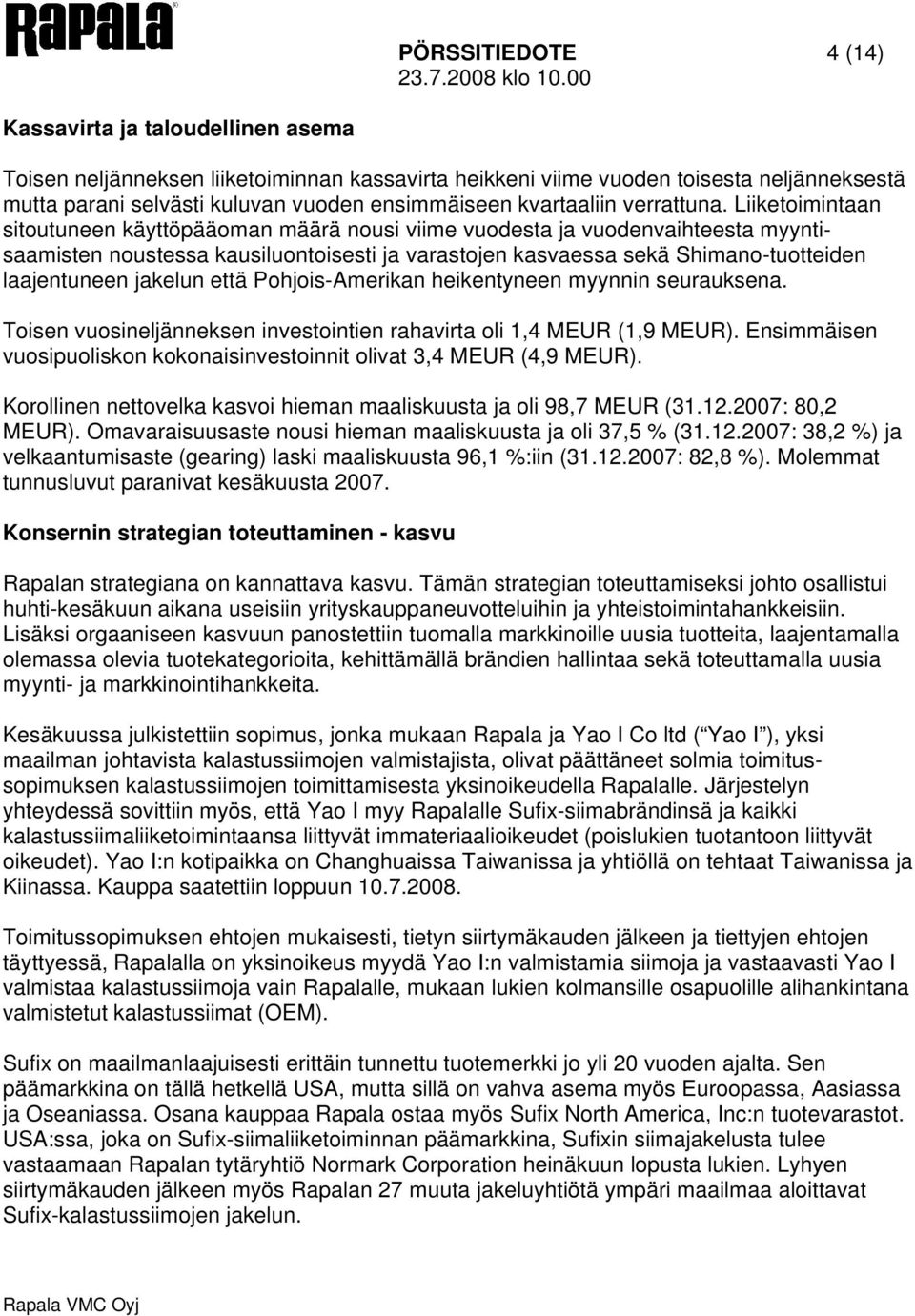 Liiketoimintaan sitoutuneen käyttöpääoman määrä nousi viime vuodesta ja vuodenvaihteesta myyntisaamisten noustessa kausiluontoisesti ja varastojen kasvaessa sekä Shimano-tuotteiden laajentuneen