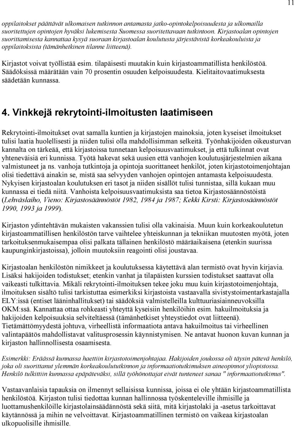 Kirjastot voivat työllistää esim. tilapäisesti muutakin kuin kirjastoammatillista henkilöstöä. Säädöksissä määrätään vain 70 prosentin osuuden kelpoisuudesta.