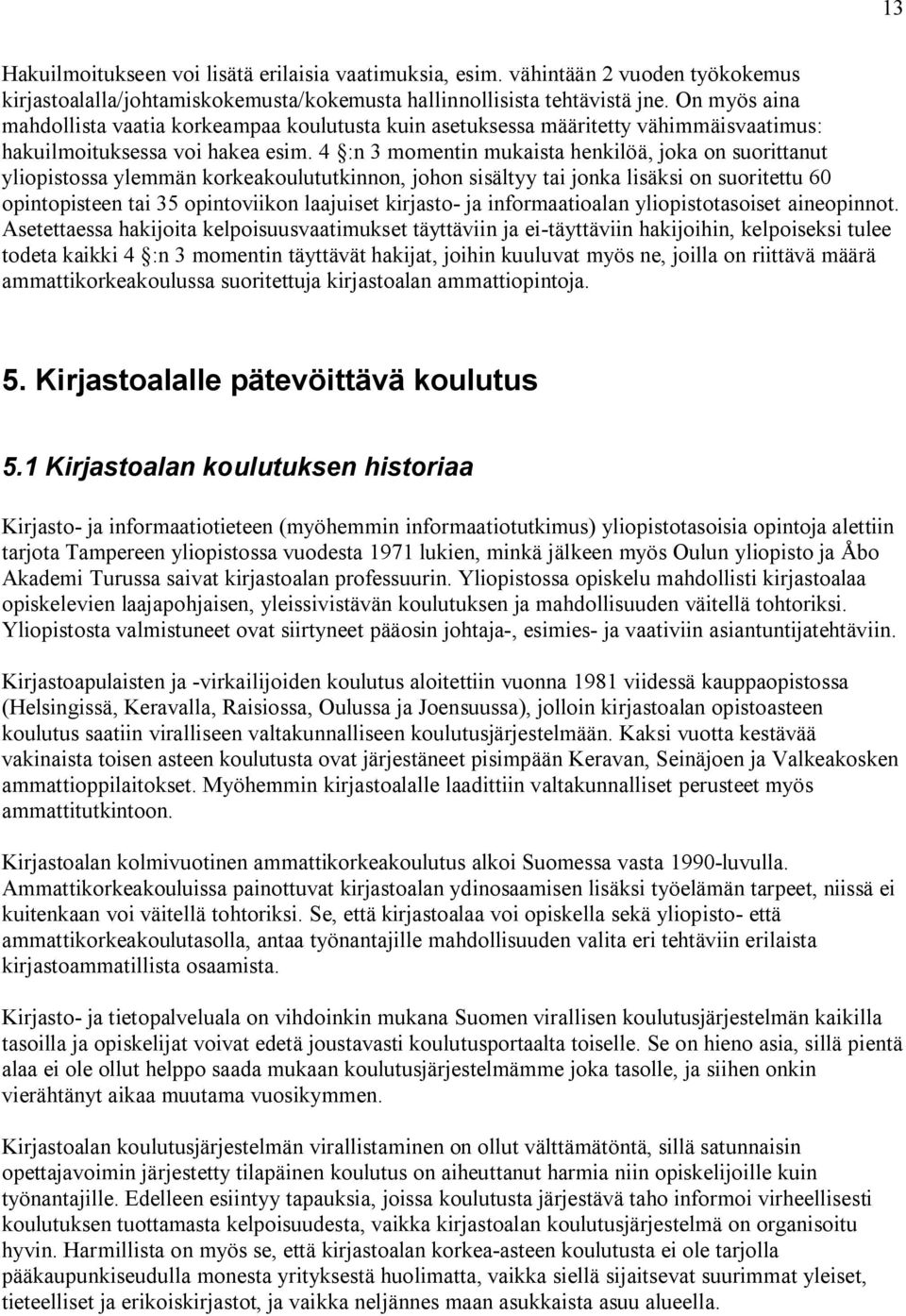 4 :n 3 momentin mukaista henkilöä, joka on suorittanut yliopistossa ylemmän korkeakoulututkinnon, johon sisältyy tai jonka lisäksi on suoritettu 60 opintopisteen tai 35 opintoviikon laajuiset