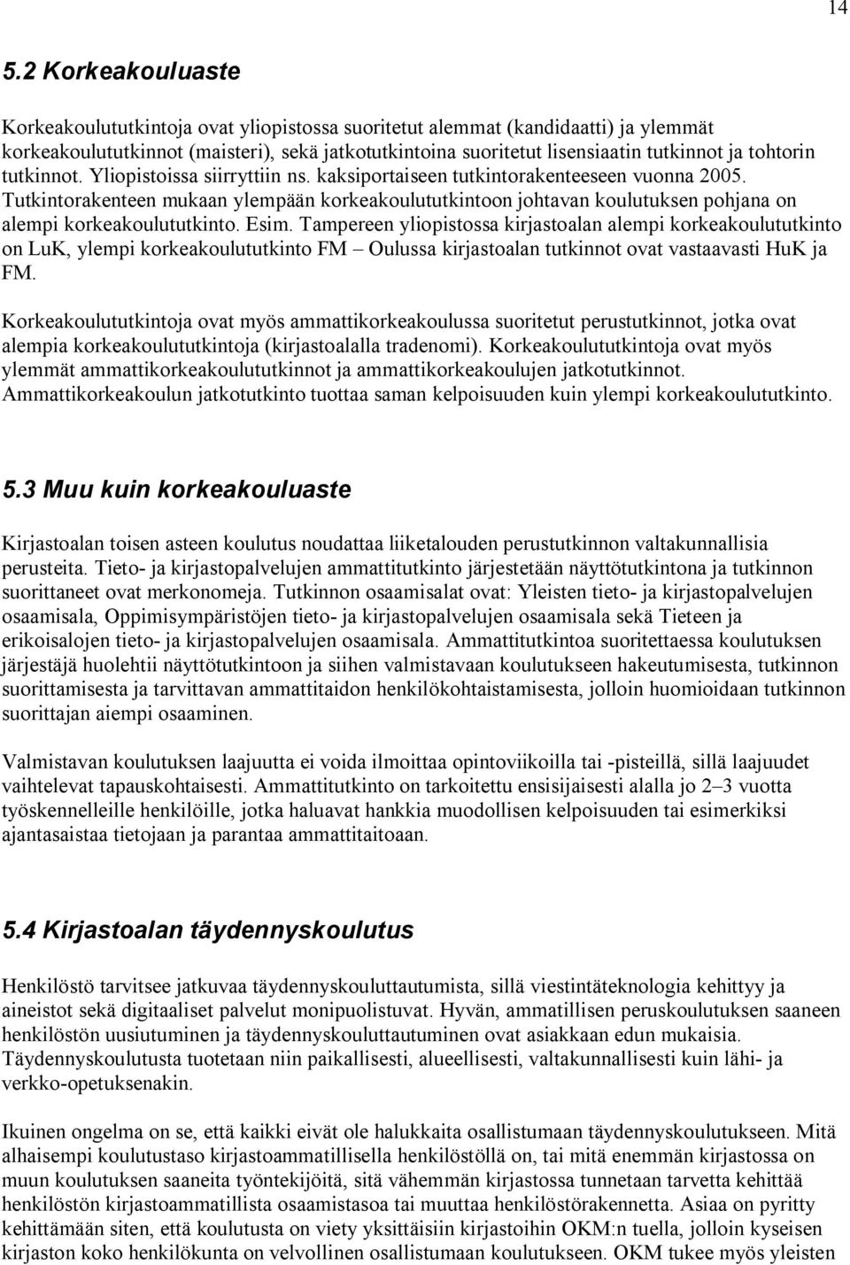 Tutkintorakenteen mukaan ylempään korkeakoulututkintoon johtavan koulutuksen pohjana on alempi korkeakoulututkinto. Esim.