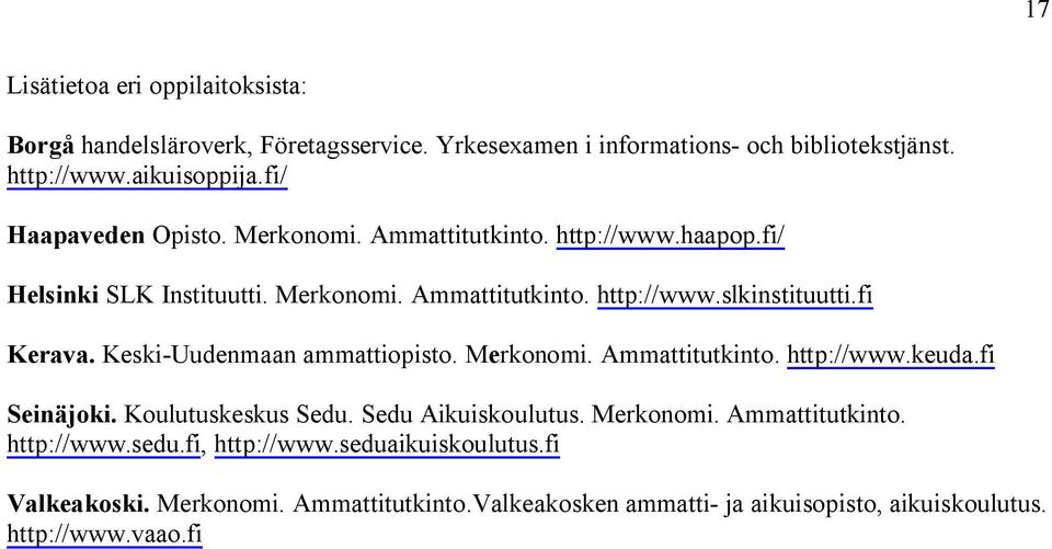 fi Kerava. Keski-Uudenmaan ammattiopisto. Merkonomi. Ammattitutkinto. http://www.keuda.fi Seinäjoki. Koulutuskeskus Sedu. Sedu Aikuiskoulutus. Merkonomi. Ammattitutkinto. http://www.sedu.