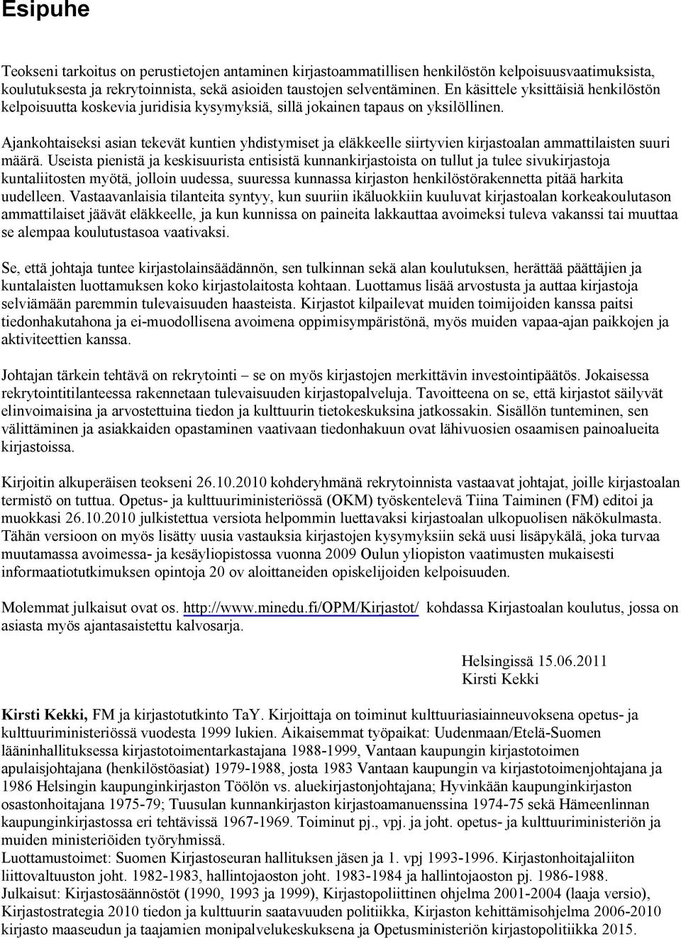 Ajankohtaiseksi asian tekevät kuntien yhdistymiset ja eläkkeelle siirtyvien kirjastoalan ammattilaisten suuri määrä.