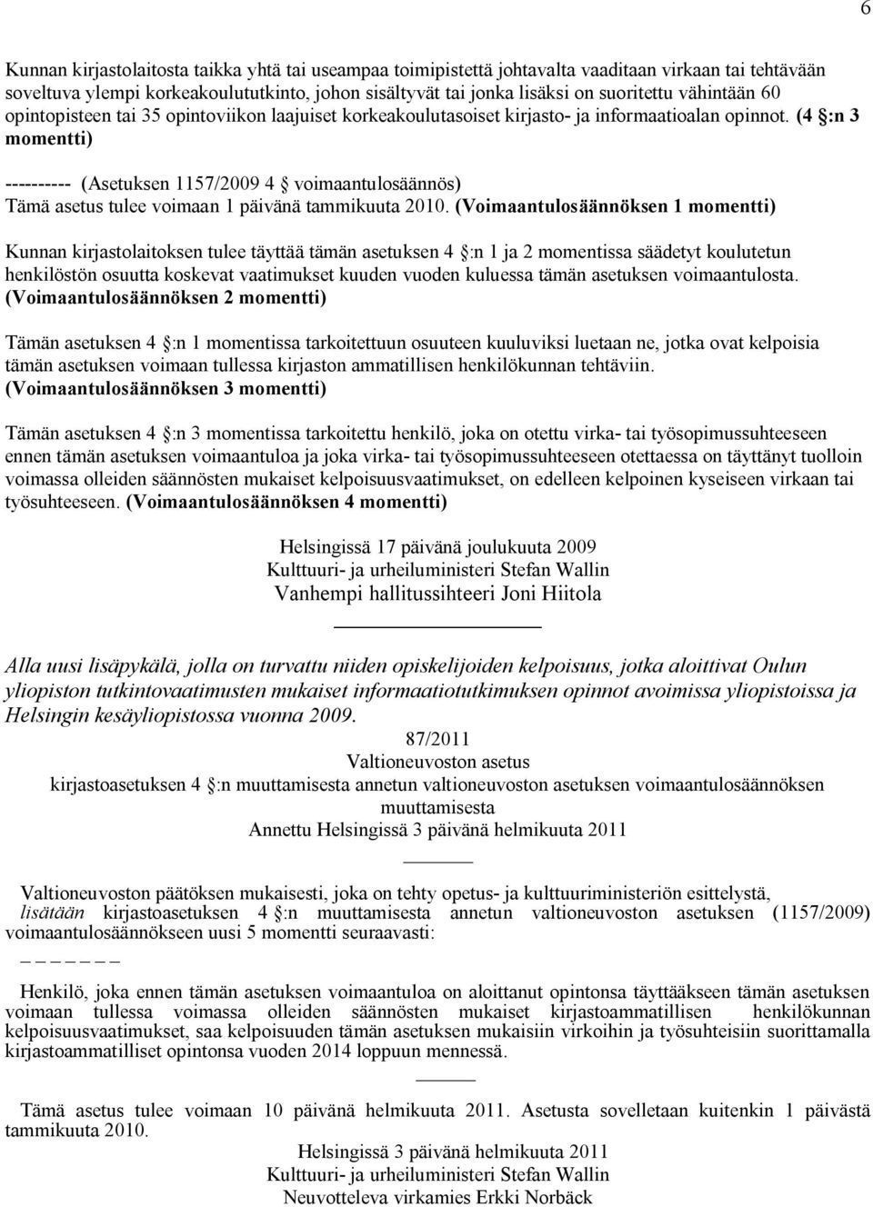 (4 :n 3 momentti) ---------- (Asetuksen 1157/2009 4 voimaantulosäännös) Tämä asetus tulee voimaan 1 päivänä tammikuuta 2010.