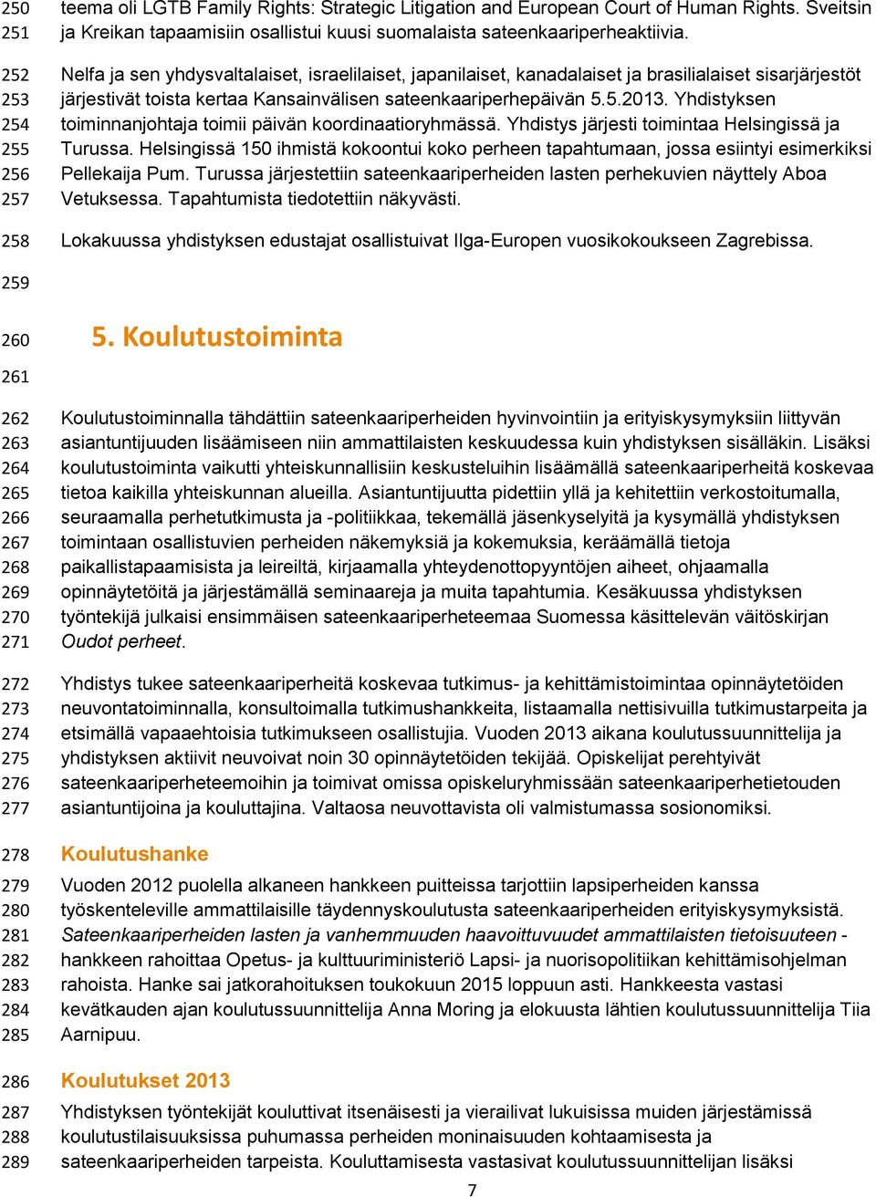 Nelfa ja sen yhdysvaltalaiset, israelilaiset, japanilaiset, kanadalaiset ja brasilialaiset sisarjärjestöt järjestivät toista kertaa Kansainvälisen sateenkaariperhepäivän 5.5.2013.