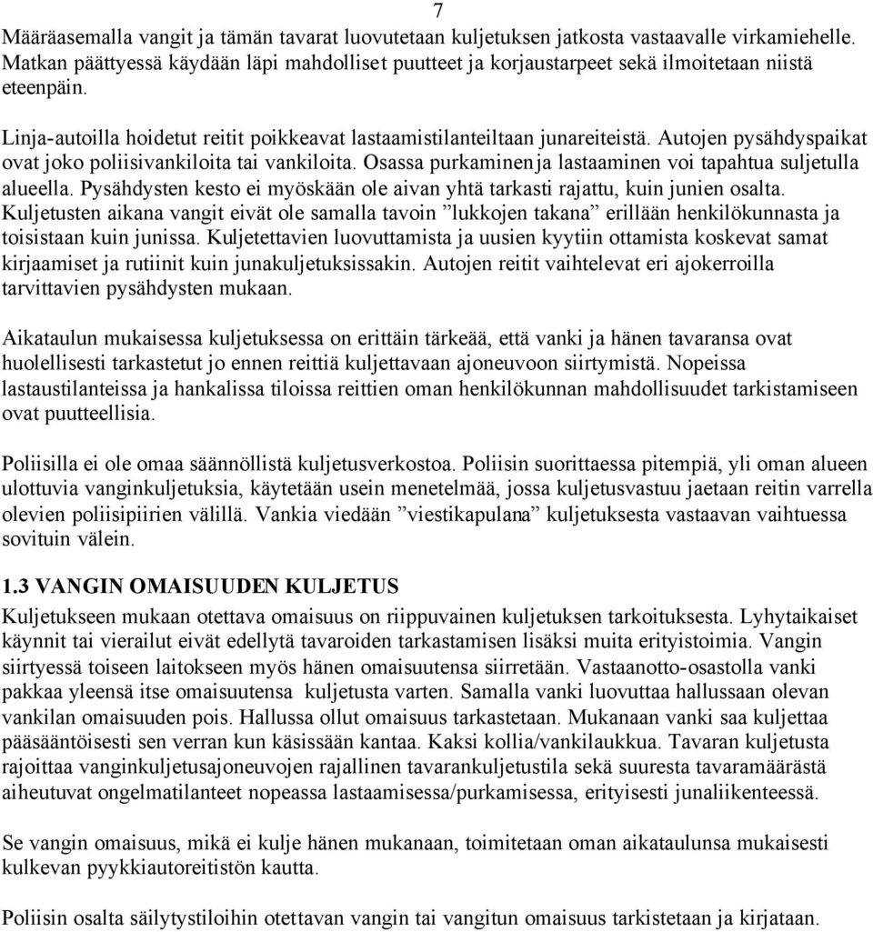 Autojen pysähdyspaikat ovat joko poliisivankiloita tai vankiloita. Osassa purkaminen ja lastaaminen voi tapahtua suljetulla alueella.