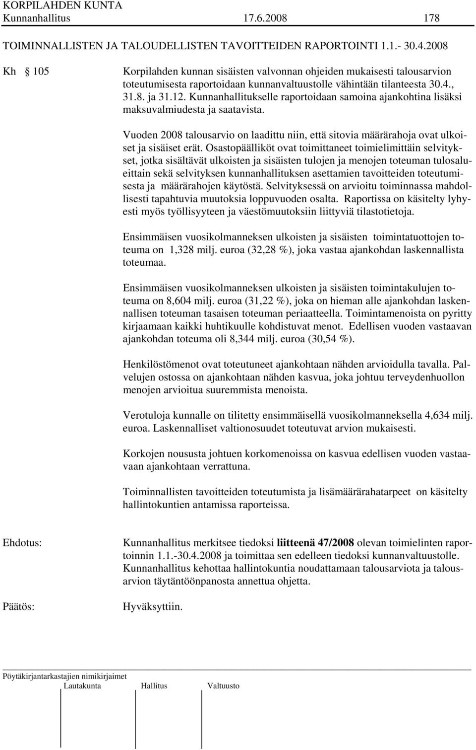 Kunnanhallitukselle raportoidaan samoina ajankohtina lisäksi maksuvalmiudesta ja saatavista. Vuoden 2008 talousarvio on laadittu niin, että sitovia määrärahoja ovat ulkoiset ja sisäiset erät.