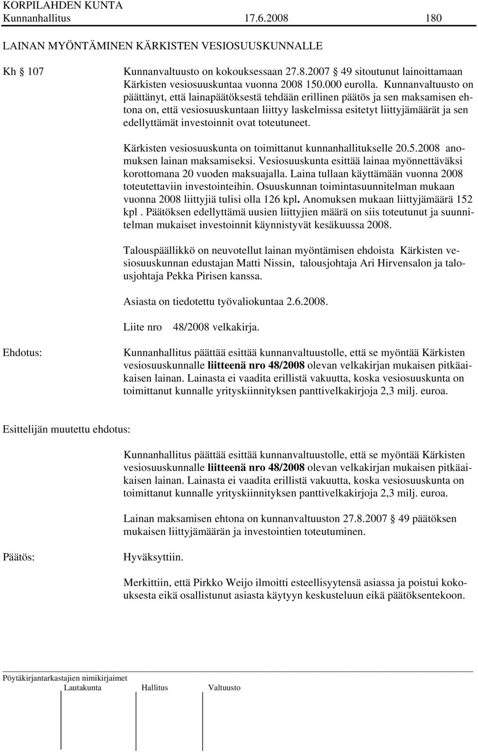 Kunnanvaltuusto on päättänyt, että lainapäätöksestä tehdään erillinen päätös ja sen maksamisen ehtona on, että vesiosuuskuntaan liittyy laskelmissa esitetyt liittyjämäärät ja sen edellyttämät