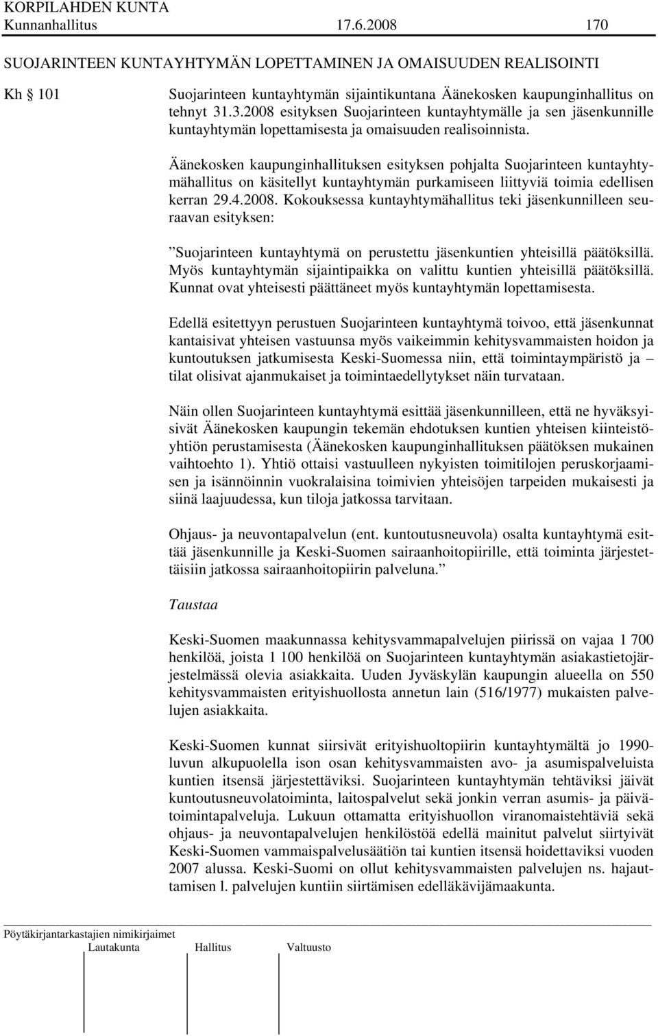 Äänekosken kaupunginhallituksen esityksen pohjalta Suojarinteen kuntayhtymähallitus on käsitellyt kuntayhtymän purkamiseen liittyviä toimia edellisen kerran 29.4.2008.