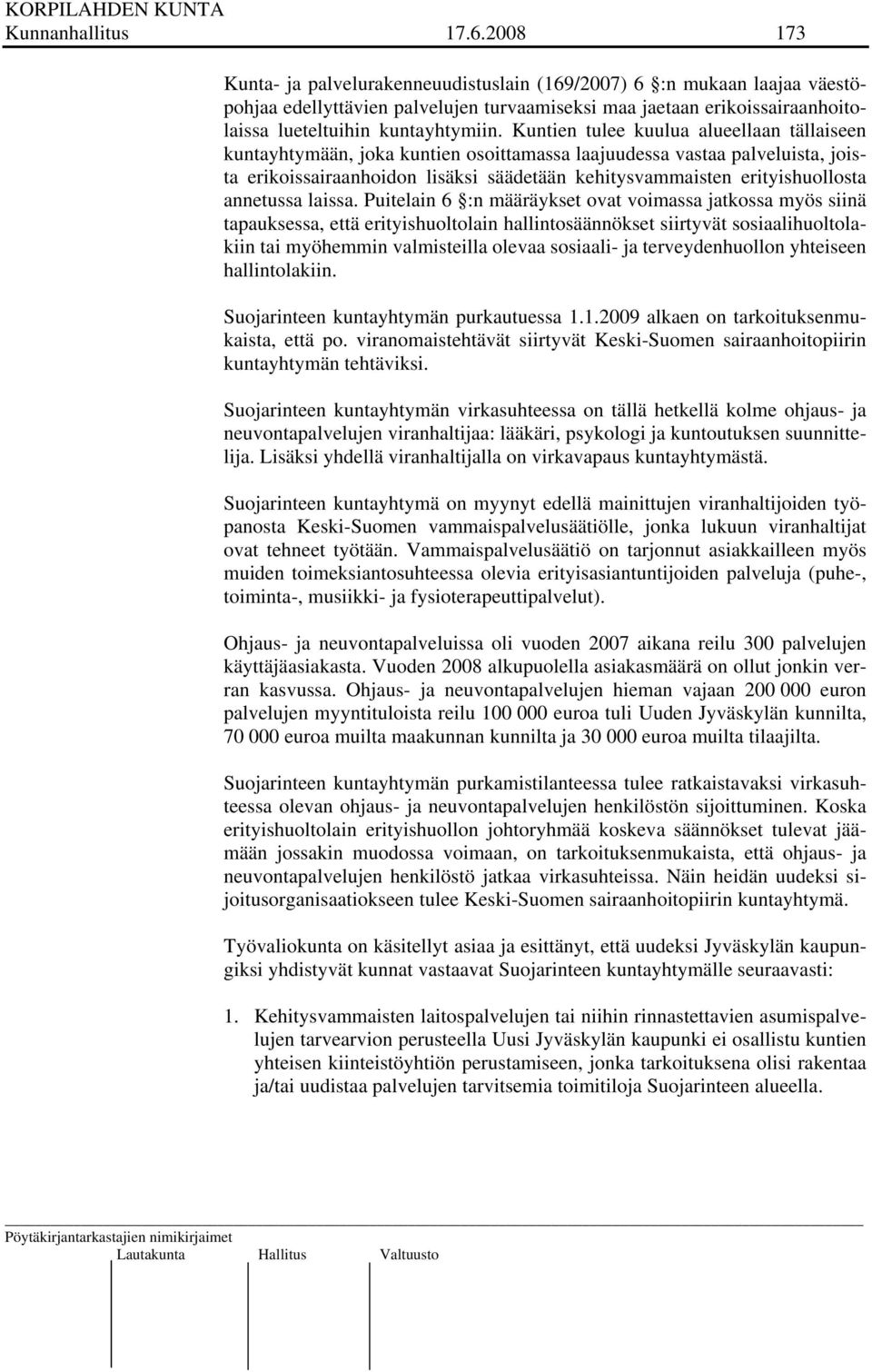 Kuntien tulee kuulua alueellaan tällaiseen kuntayhtymään, joka kuntien osoittamassa laajuudessa vastaa palveluista, joista erikoissairaanhoidon lisäksi säädetään kehitysvammaisten erityishuollosta