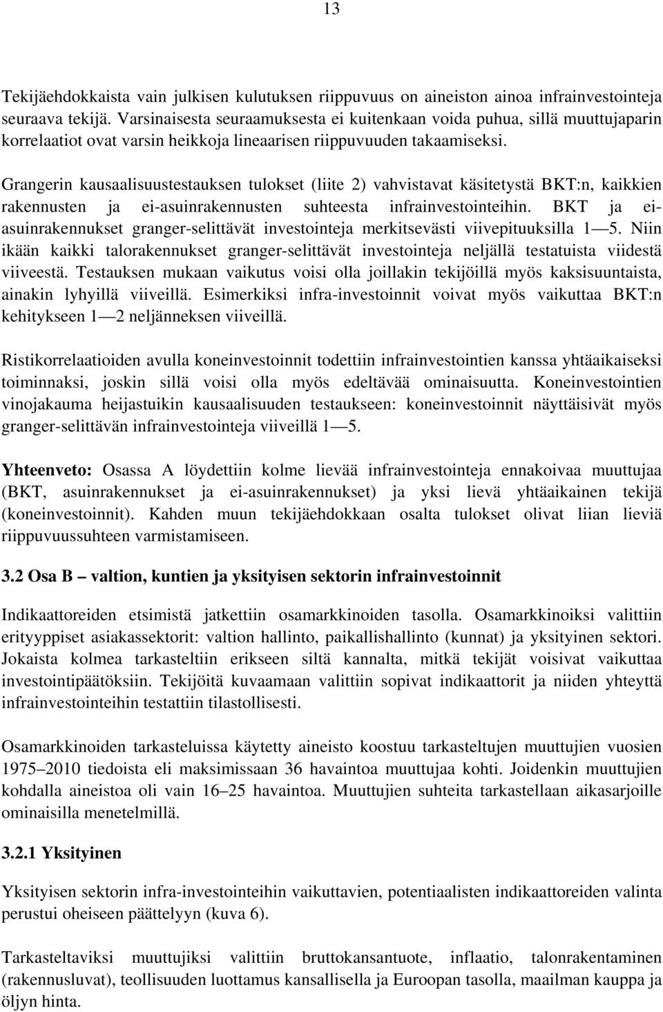 Grangerin kausaalisuustestauksen tulokset (liite 2) vahvistavat käsitetystä BKT:n, kaikkien rakennusten ja ei-asuinrakennusten suhteesta infrainvestointeihin.
