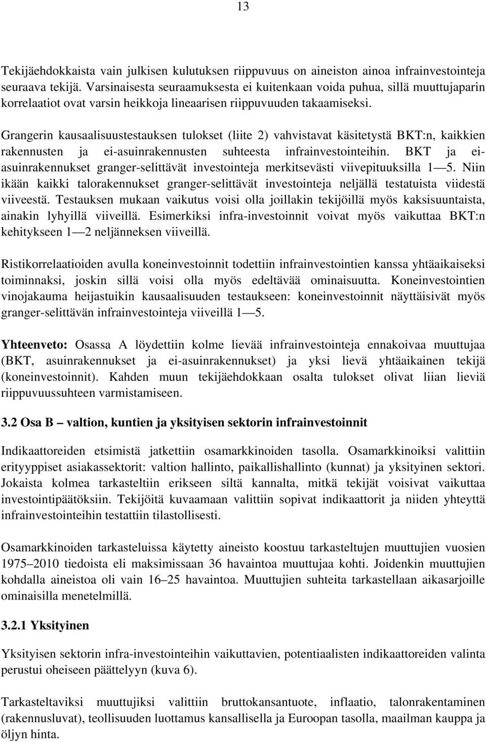 Grangerin kausaalisuustestauksen tulokset (liite 2) vahvistavat käsitetystä BKT:n, kaikkien rakennusten ja ei-asuinrakennusten suhteesta infrainvestointeihin.