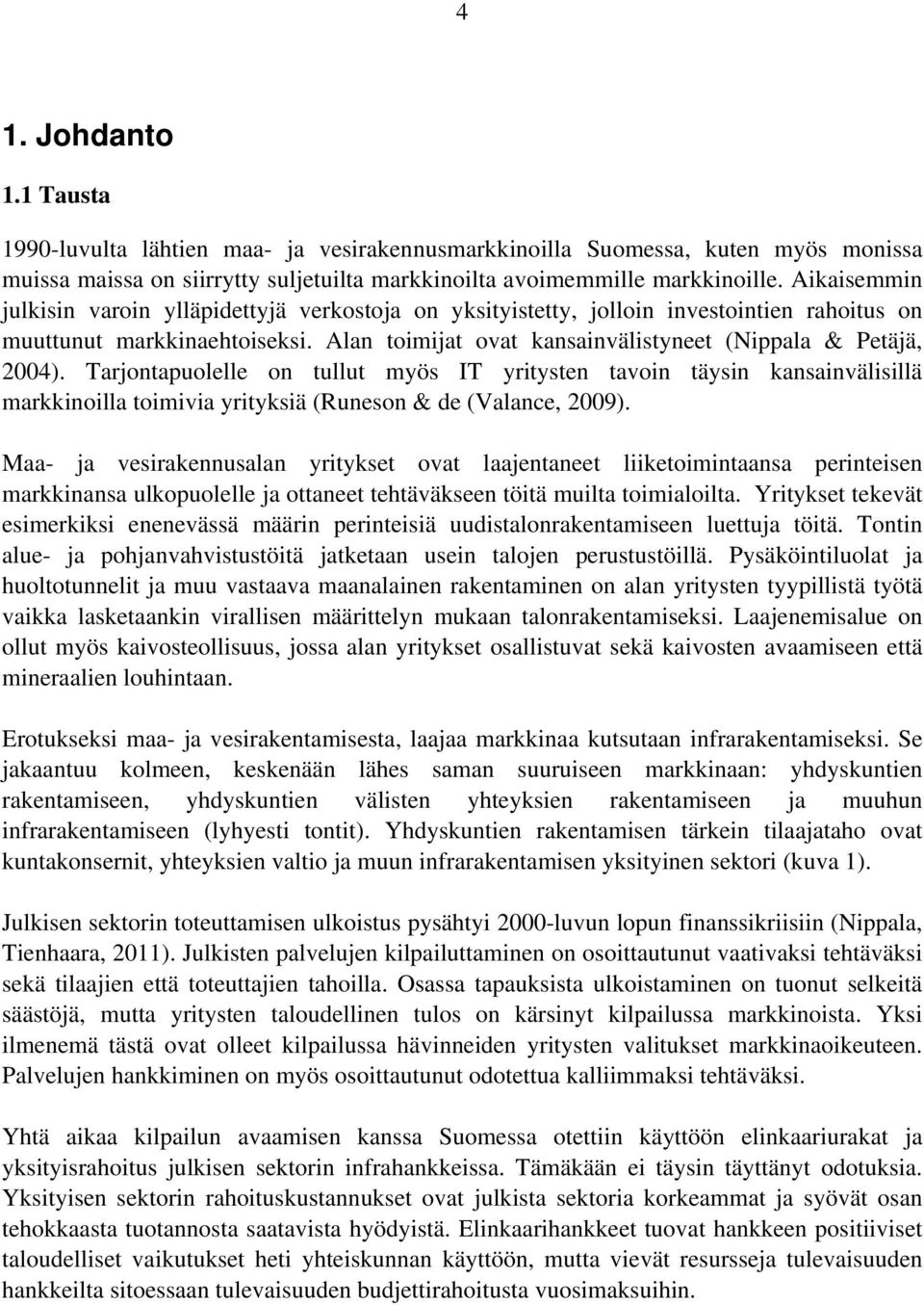 Tarjontapuolelle on tullut myös IT yritysten tavoin täysin kansainvälisillä markkinoilla toimivia yrityksiä (Runeson & de (Valance, 2009).