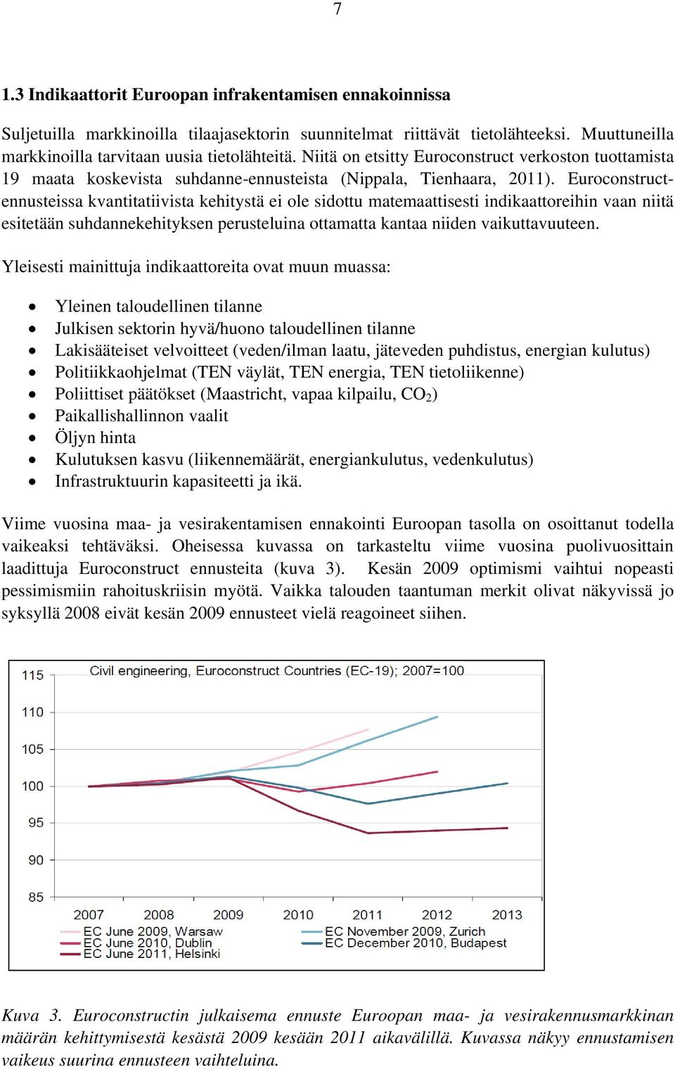 Euroconstructennusteissa kvantitatiivista kehitystä ei ole sidottu matemaattisesti indikaattoreihin vaan niitä esitetään suhdannekehityksen perusteluina ottamatta kantaa niiden vaikuttavuuteen.