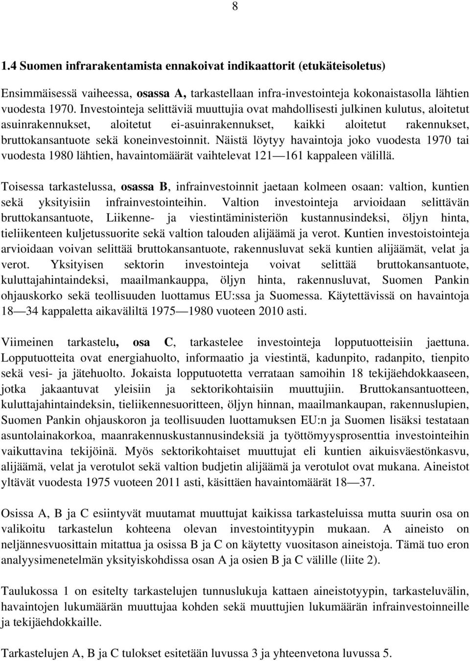 koneinvestoinnit. Näistä löytyy havaintoja joko vuodesta 1970 tai vuodesta 1980 lähtien, havaintomäärät vaihtelevat 121 161 kappaleen välillä.