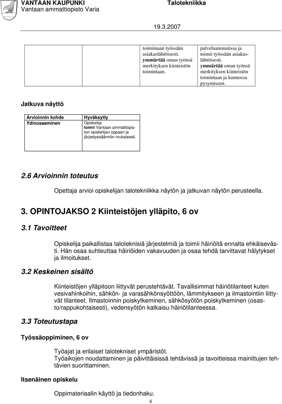 Jatkuva näyttö Arvioinnin kohde Ydinosaaminen Hyväksytty Opiskelija toimii Vantaan ammattiopiston opiskelijan oppaan ja järjestyssäännön mukaisesti. 2.