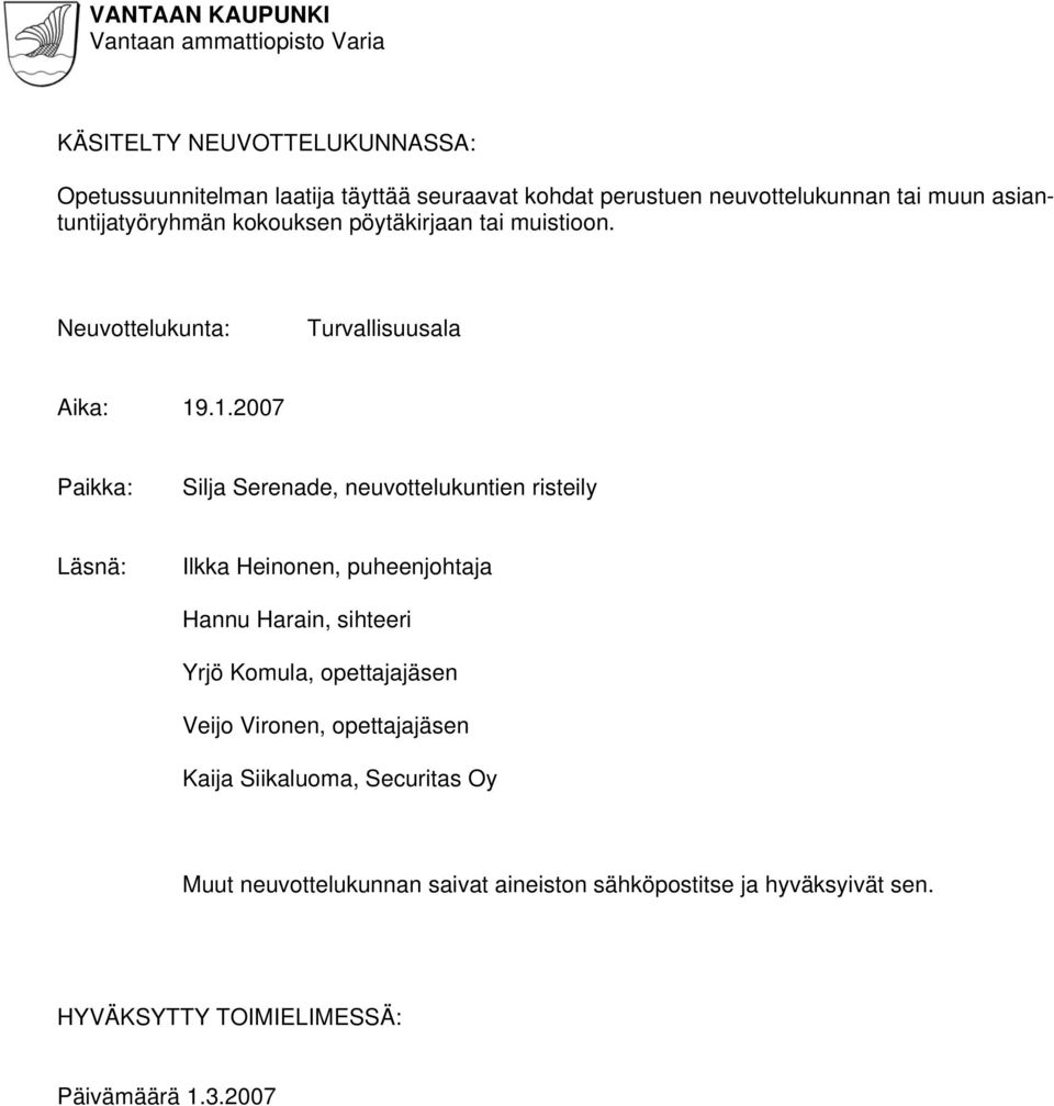 .1.2007 Paikka: Silja Serenade, neuvottelukuntien risteily Läsnä: Ilkka Heinonen, puheenjohtaja Hannu Harain, sihteeri Yrjö Komula,