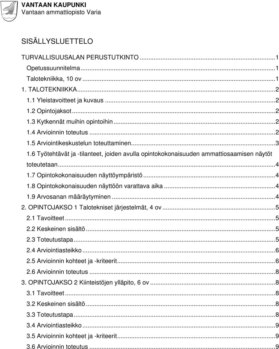 ..4 1.9 Arvosanan määräytyminen...4 2. OPINTOJAKSO 1 Talotekniset järjestelmät, 4 ov...5 2.1 Tavoitteet...5 2.2 Keskeinen sisältö...5 2.3 Toteutustapa...5 2.4 Arviointiasteikko...6 2.