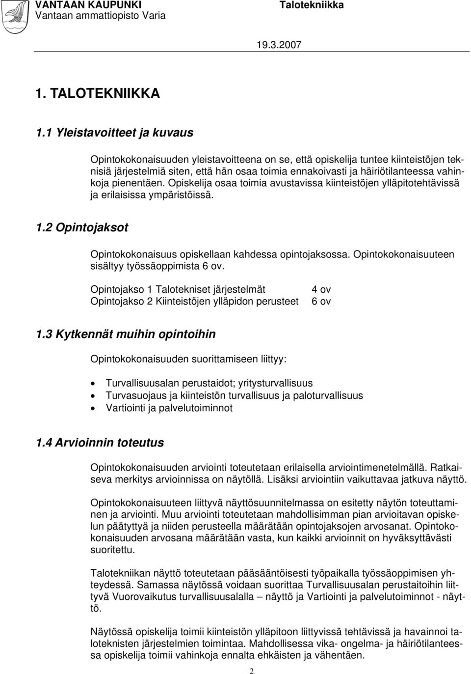 vahinkoja pienentäen. Opiskelija osaa toimia avustavissa kiinteistöjen ylläpitotehtävissä ja erilaisissa ympäristöissä. 1.2 Opintojaksot Opintokokonaisuus opiskellaan kahdessa opintojaksossa.