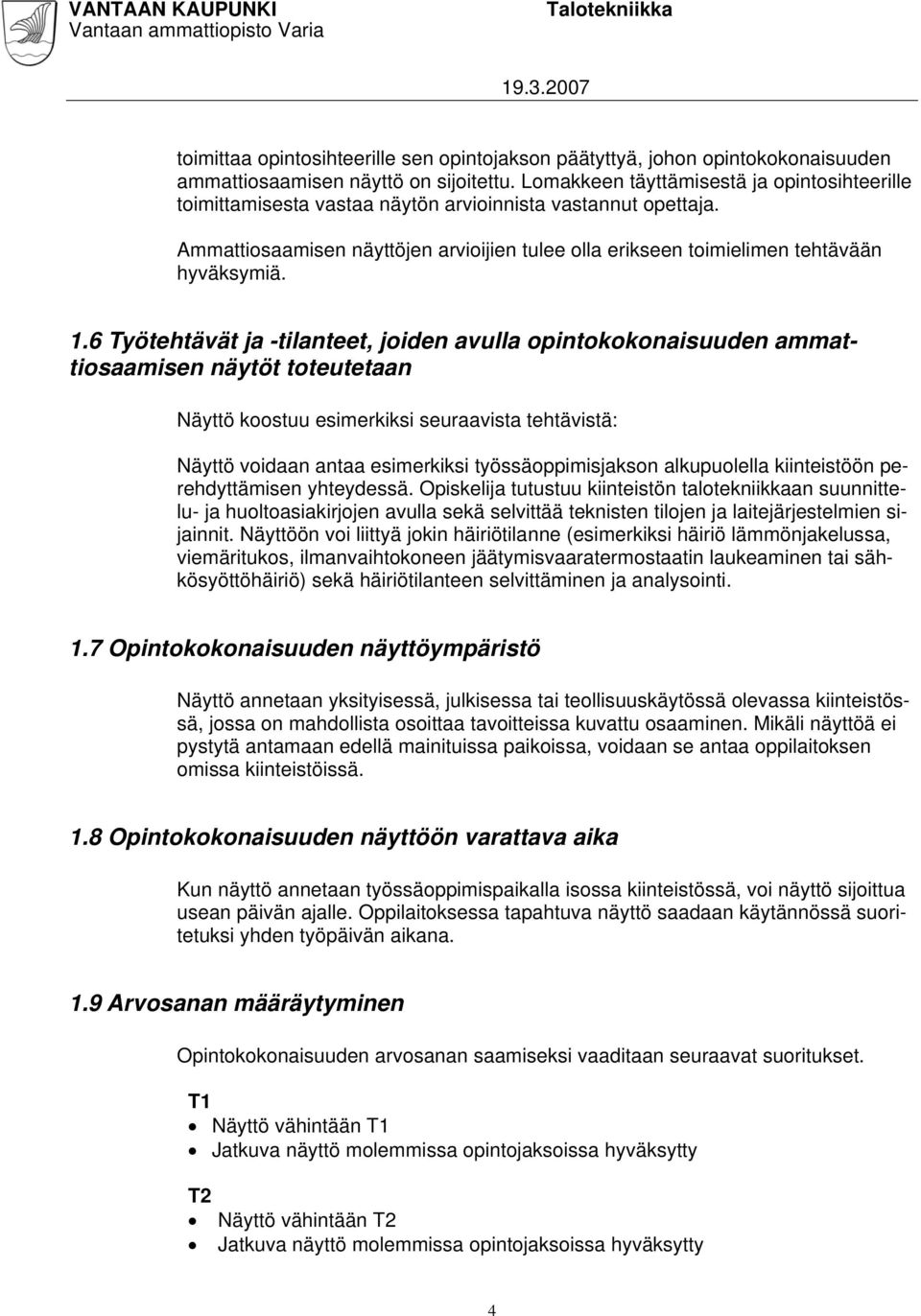 1.6 Työtehtävät ja -tilanteet, joiden avulla opintokokonaisuuden ammattiosaamisen näytöt toteutetaan Näyttö koostuu esimerkiksi seuraavista tehtävistä: Näyttö voidaan antaa esimerkiksi