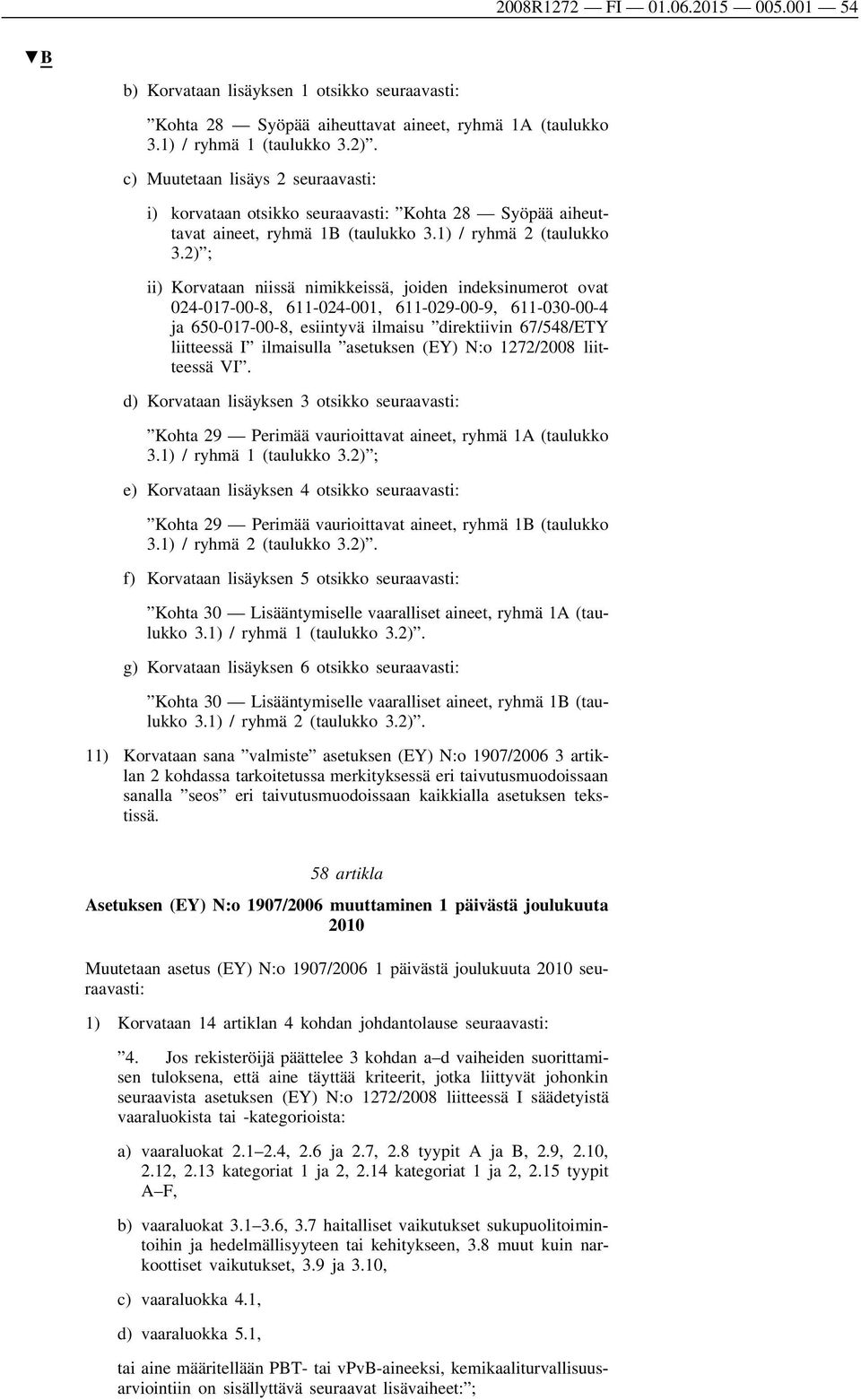 2) ; ii) Korvataan niissä nimikkeissä, joiden indeksinumerot ovat 024-017-00-8, 611-024-001, 611-029-00-9, 611-030-00-4 ja 650-017-00-8, esiintyvä ilmaisu direktiivin 67/548/ETY liitteessä I