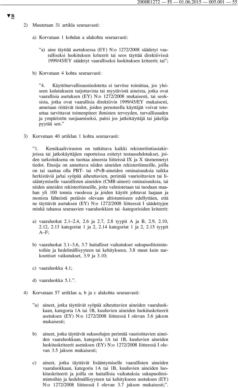 direktiivissä 1999/45/EY säädetyt vaaralliseksi luokituksen kriteerit; tai ; b) Korvataan 4 kohta seuraavasti: 4.