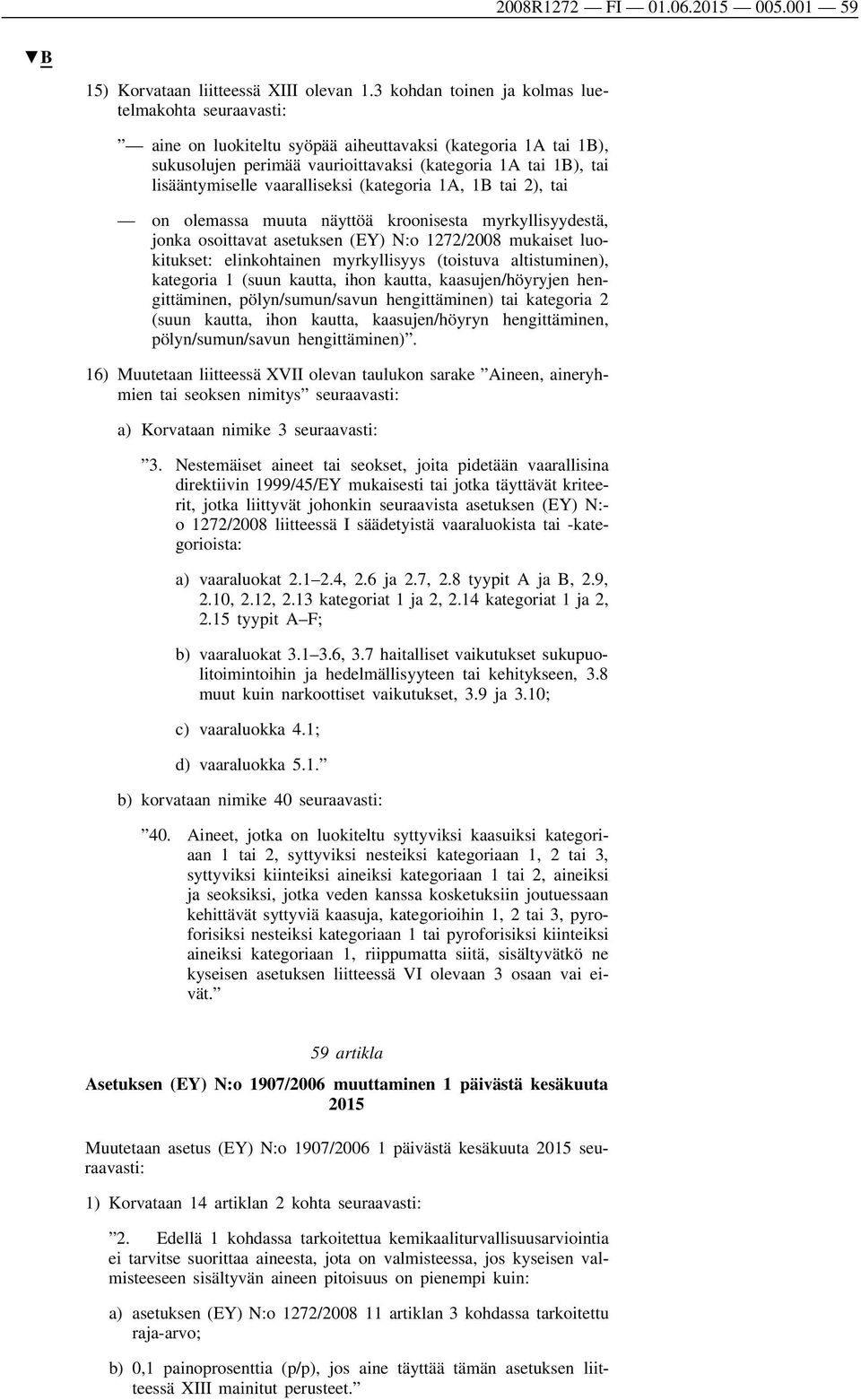 vaaralliseksi (kategoria 1A, 1B tai 2), tai on olemassa muuta näyttöä kroonisesta myrkyllisyydestä, jonka osoittavat asetuksen (EY) N:o 1272/2008 mukaiset luo kitukset: elinkohtainen myrkyllisyys