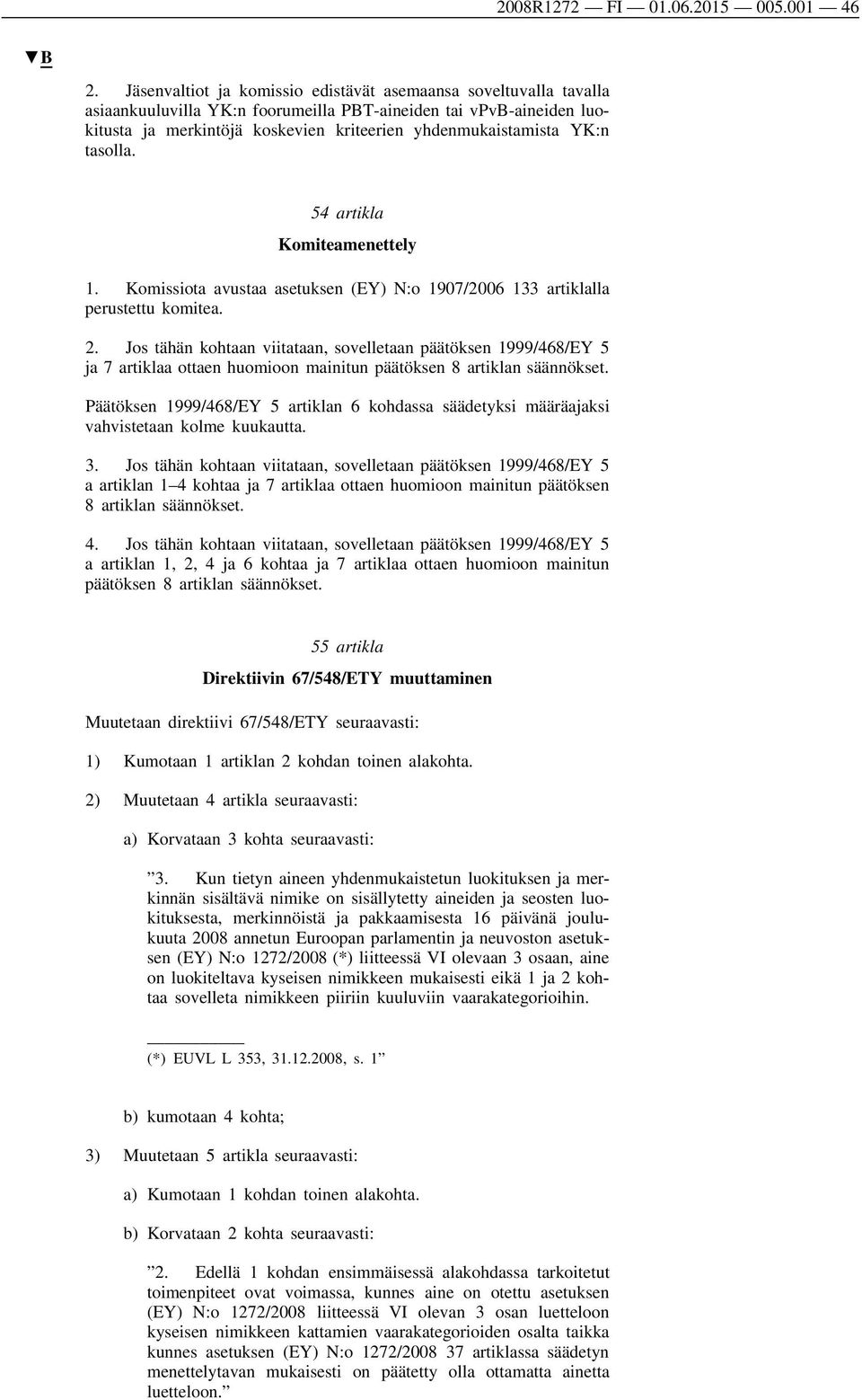 YK:n tasolla. 54 artikla Komiteamenettely 1. Komissiota avustaa asetuksen (EY) N:o 1907/2006 133 artiklalla perustettu komitea. 2.