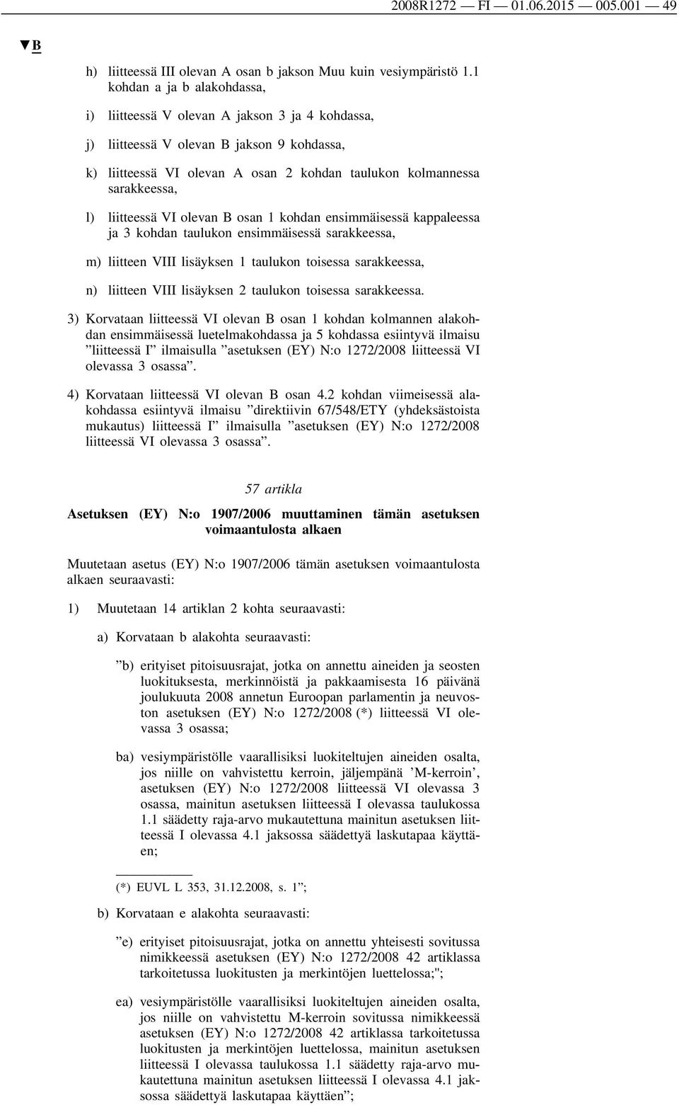 liitteessä VI olevan B osan 1 kohdan ensimmäisessä kappaleessa ja 3 kohdan taulukon ensimmäisessä sarakkeessa, m) liitteen VIII lisäyksen 1 taulukon toisessa sarakkeessa, n) liitteen VIII lisäyksen 2