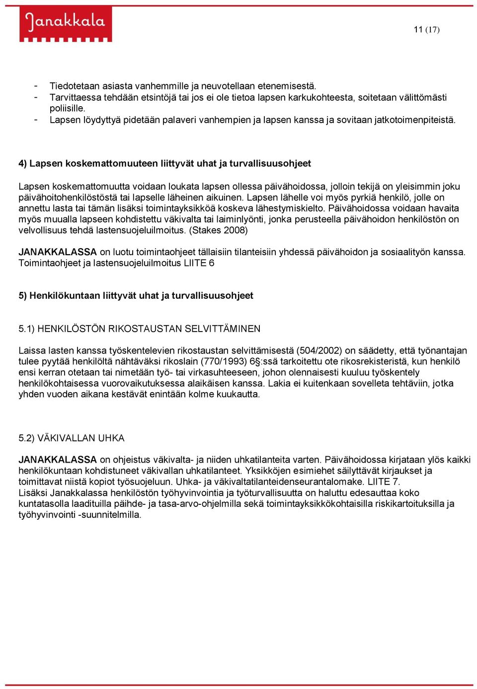 4) Lapsen koskemattomuuteen liittyvät uhat ja turvallisuusohjeet Lapsen koskemattomuutta voidaan loukata lapsen ollessa päivähoidossa, jolloin tekijä on yleisimmin joku päivähoitohenkilöstöstä tai