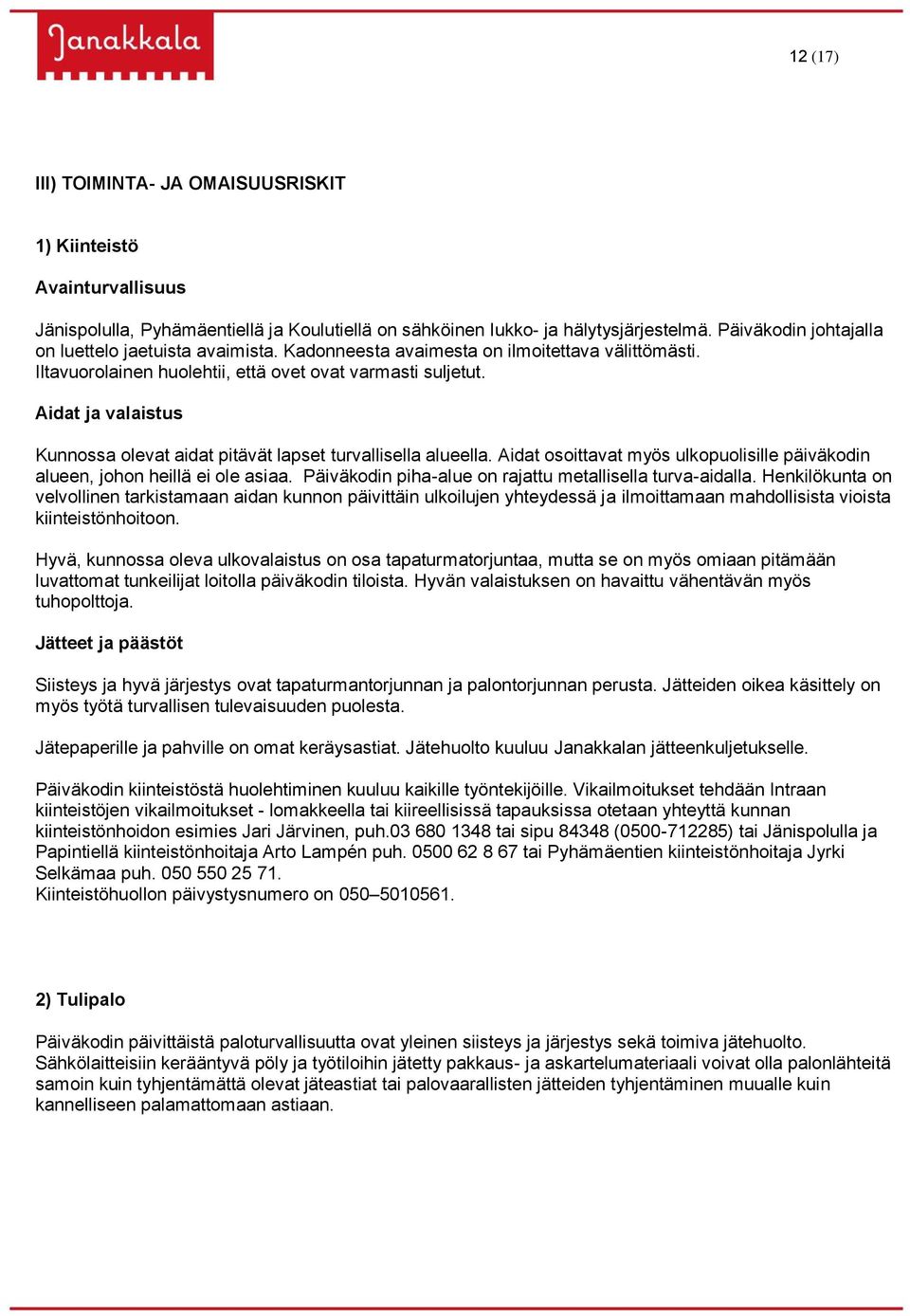 Aidat ja valaistus Kunnossa olevat aidat pitävät lapset turvallisella alueella. Aidat osoittavat myös ulkopuolisille päiväkodin alueen, johon heillä ei ole asiaa.