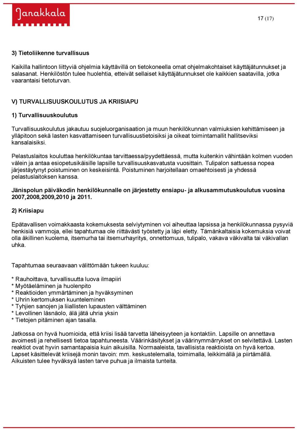 V) TURVALLISUUSKOULUTUS JA KRIISIAPU 1) Turvallisuuskoulutus Turvallisuuskoulutus jakautuu suojeluorganisaation ja muun henkilökunnan valmiuksien kehittämiseen ja ylläpitoon sekä lasten