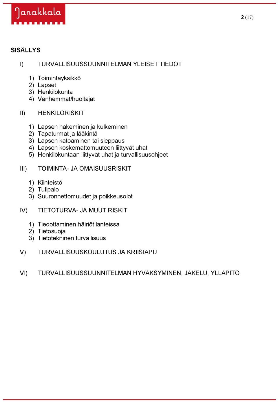 ja turvallisuusohjeet III) TOIMINTA- JA OMAISUUSRISKIT 1) Kiinteistö 2) Tulipalo 3) Suuronnettomuudet ja poikkeusolot IV) TIETOTURVA- JA MUUT RISKIT 1)