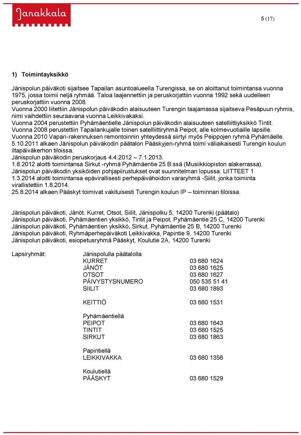 Vuonna 2000 liitettiin Jänispolun päiväkodin alaisuuteen Turengin taajamassa sijaitseva Pesäpuun ryhmis, nimi vaihdettiin seuraavana vuonna Leikkivakaksi.