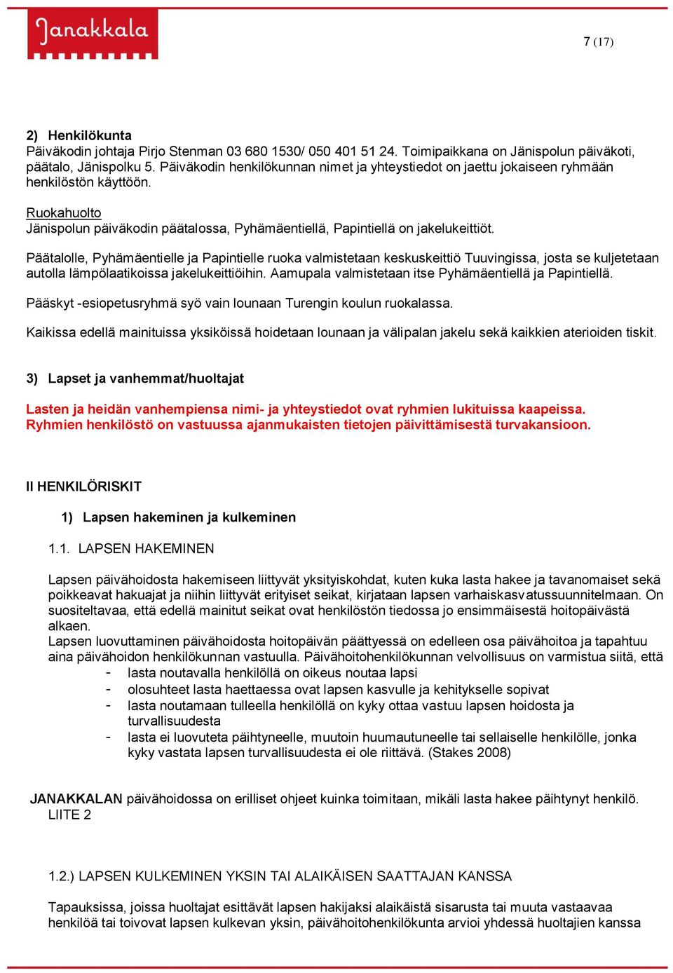 Päätalolle, Pyhämäentielle ja Papintielle ruoka valmistetaan keskuskeittiö Tuuvingissa, josta se kuljetetaan autolla lämpölaatikoissa jakelukeittiöihin.