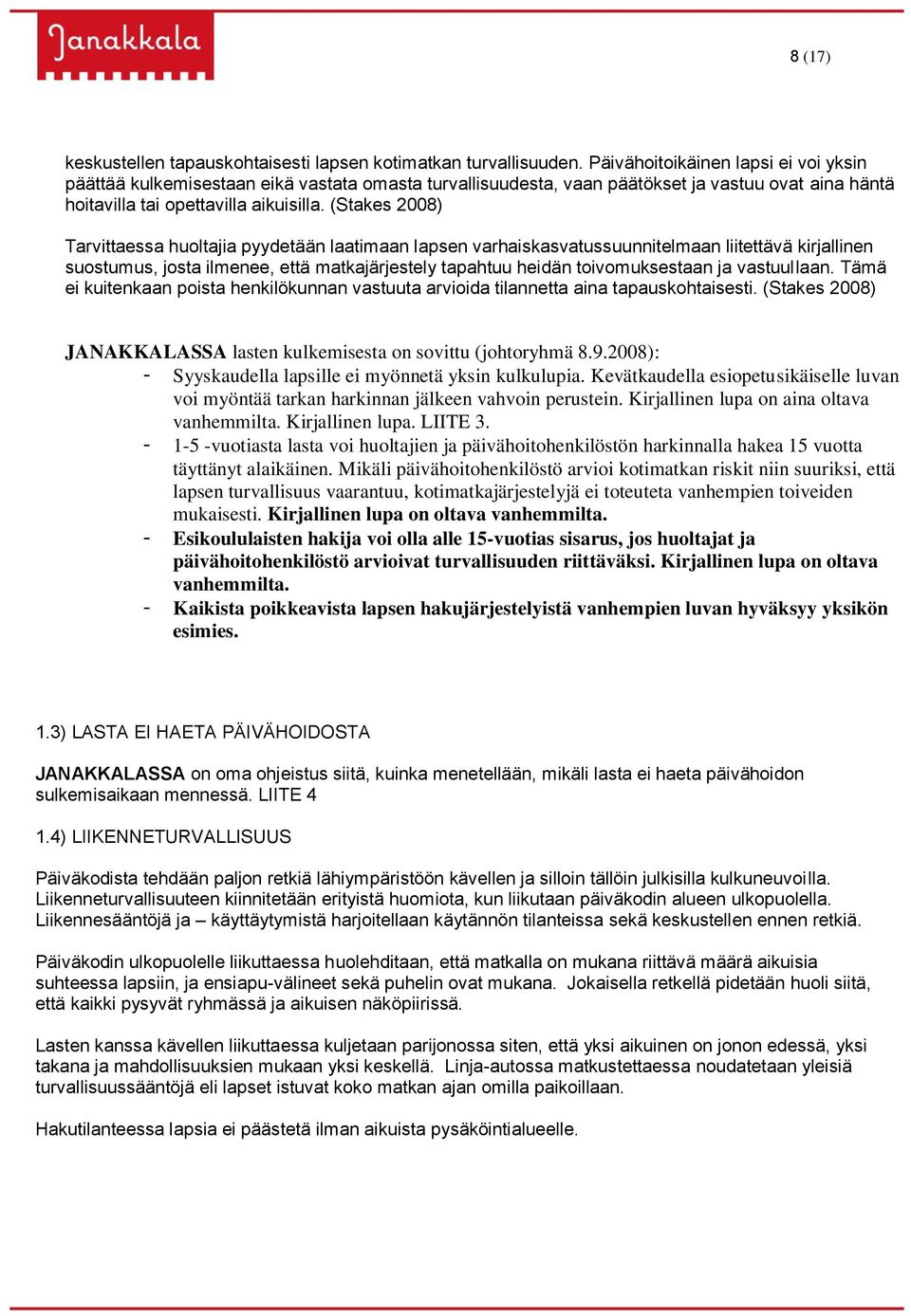 (Stakes 2008) Tarvittaessa huoltajia pyydetään laatimaan lapsen varhaiskasvatussuunnitelmaan liitettävä kirjallinen suostumus, josta ilmenee, että matkajärjestely tapahtuu heidän toivomuksestaan ja