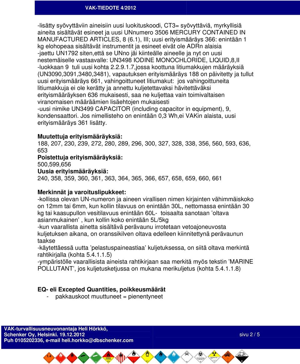 nestemäiselle vastaavalle: UN3498 IODINE MONOCHLORIDE, LIQUID,8,II -luokkaan 9 tuli uusi kohta 2.2.9.1.