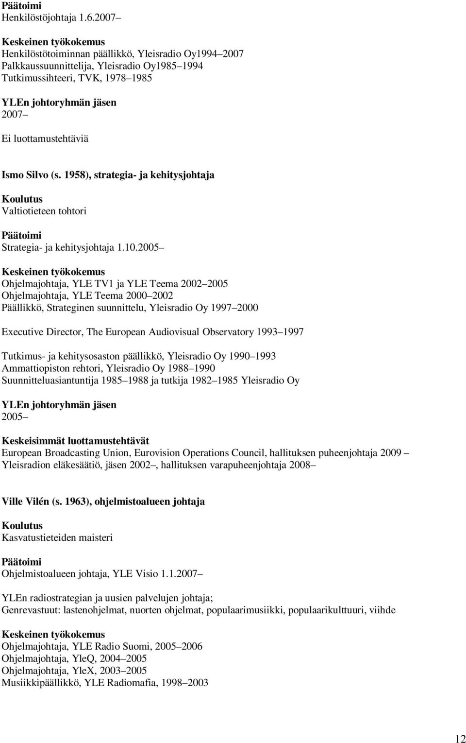 2005 Ohjelmajohtaja, YLE TV1 ja YLE Teema 2002 2005 Ohjelmajohtaja, YLE Teema 2000 2002 Päällikkö, Strateginen suunnittelu, Yleisradio Oy 1997 2000 Executive Director, The European Audiovisual