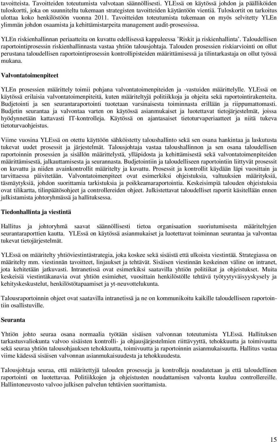 YLEn riskienhallinnan periaatteita on kuvattu edellisessä kappaleessa Riskit ja riskienhallinta. Taloudellisen raportointiprosessin riskienhallinnasta vastaa yhtiön talousjohtaja.