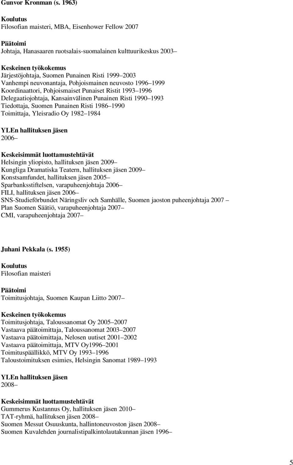 Pohjoismainen neuvosto 1996 1999 Koordinaattori, Pohjoismaiset Punaiset Ristit 1993 1996 Delegaatiojohtaja, Kansainvälinen Punainen Risti 1990 1993 Tiedottaja, Suomen Punainen Risti 1986 1990