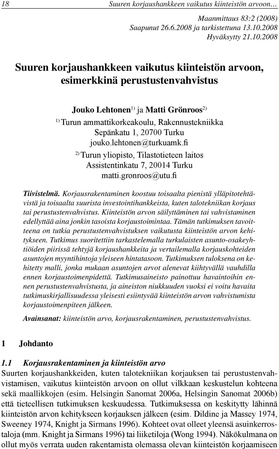 2008 Suuren korjaushankkeen vaikutus kiinteistön arvoon, esimerkkinä perustustenvahvistus Jouko Lehtonen 1) ja Matti Grönroos 2) 1) Turun ammattikorkeakoulu, Rakennustekniikka Sepänkatu 1, 20700