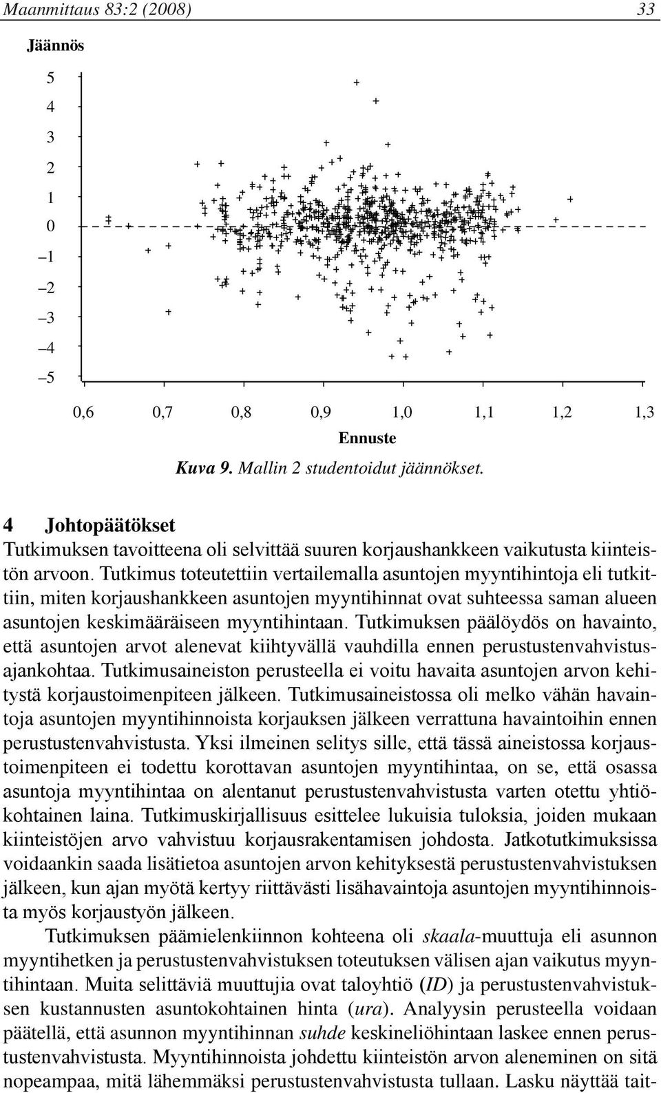 Tutkimus toteutettiin vertailemalla asuntojen myyntihintoja eli tutkittiin, miten korjaushankkeen asuntojen myyntihinnat ovat suhteessa saman alueen asuntojen keskimääräiseen myyntihintaan.