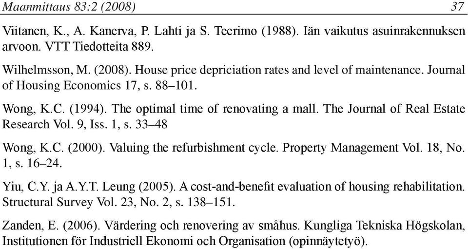 Valuing the refurbishment cycle. Property Management Vol. 18, No. 1, s. 16 24. Yiu, C.Y. ja A.Y.T. Leung (2005). A cost-and-benefit evaluation of housing rehabilitation. Structural Survey Vol.